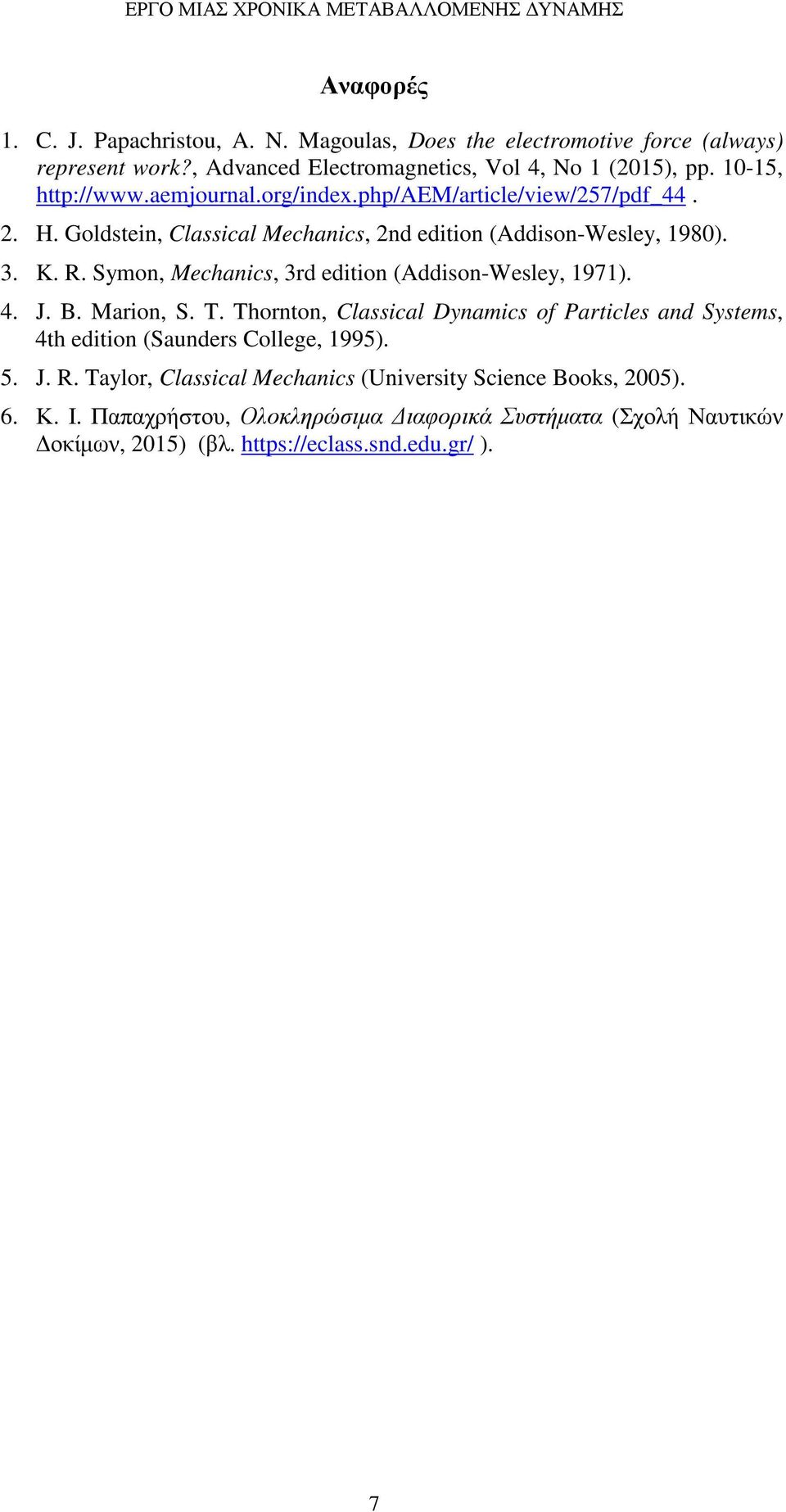 Goldstein, lassical Mechanics, 2nd edition (Addison-Wesley, 1980). 3. K. R. Symon, Mechanics, 3rd edition (Addison-Wesley, 1971). 4. J. B. Marion, S. T.