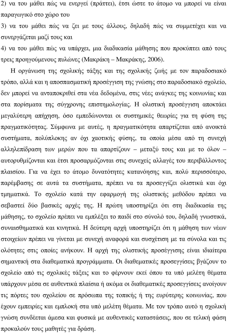 Η οργάνωση της σχολικής τάξης και της σχολικής ζωής µε τον παραδοσιακό τρόπο, αλλά και η αποσπασµατική προσέγγιση της γνώσης στο παραδοσιακό σχολείο, δεν µπορεί να ανταποκριθεί στα νέα δεδοµένα, στις