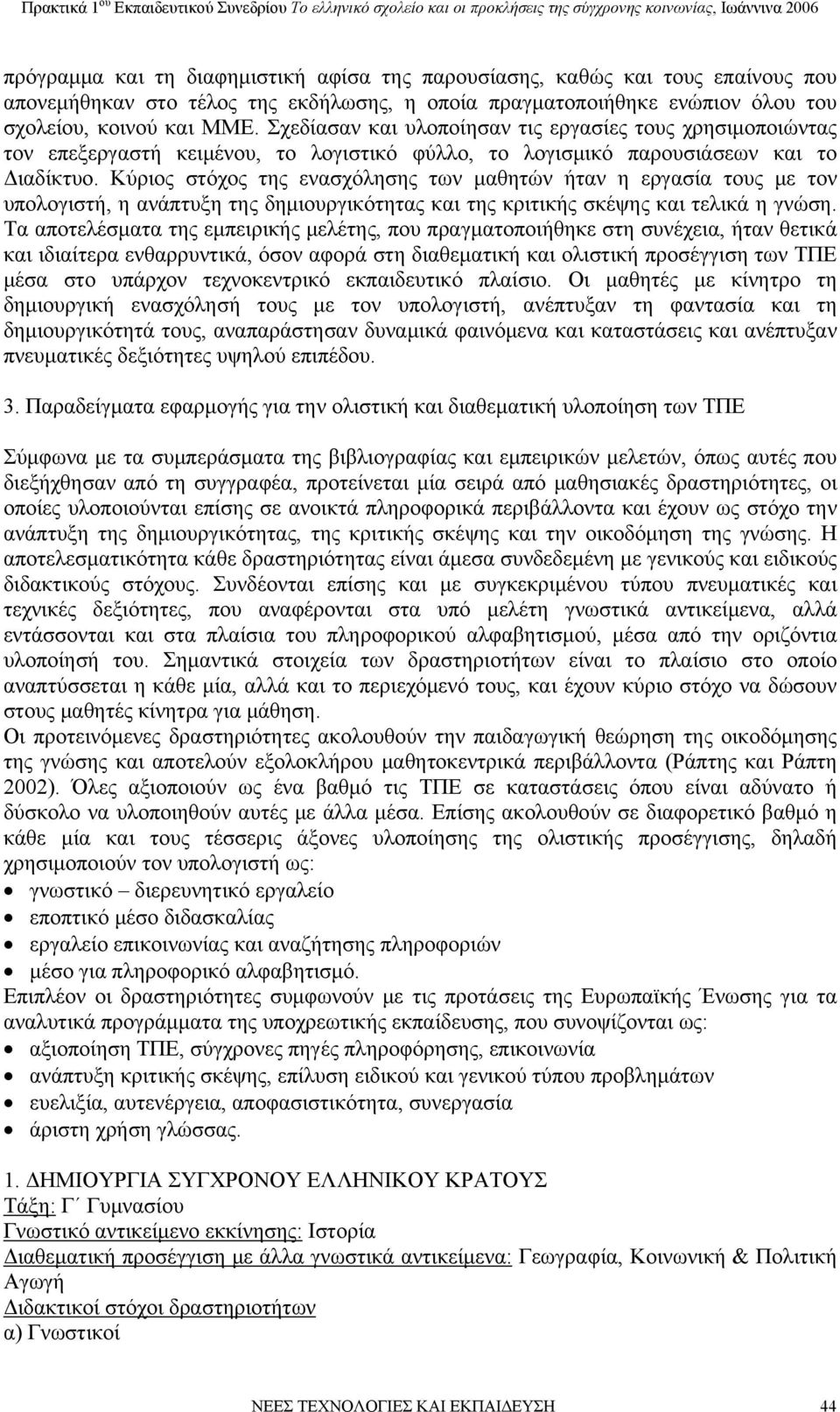 Κύριος στόχος της ενασχόλησης των μαθητών ήταν η εργασία τους με τον υπολογιστή, η ανάπτυξη της δημιουργικότητας και της κριτικής σκέψης και τελικά η γνώση.