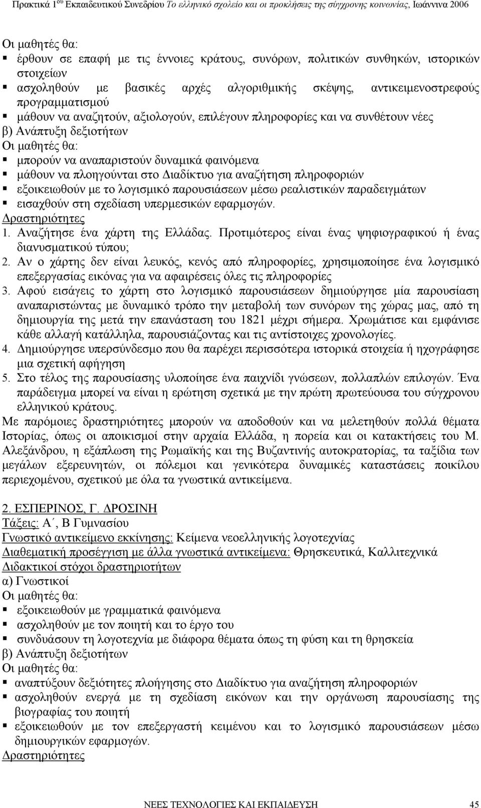 παρουσιάσεων μέσω ρεαλιστικών παραδειγμάτων εισαχθούν στη σχεδίαση υπερμεσικών εφαρμογών. 1. Αναζήτησε ένα χάρτη της Ελλάδας. Προτιμότερος είναι ένας ψηφιογραφικού ή ένας διανυσματικού τύπου; 2.