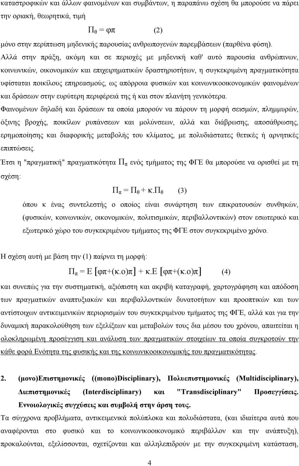 Αλλά στην πράξη, ακόµη και σε περιοχές µε µηδενική καθ' αυτό παρουσία ανθρώπινων, κοινωνικών, οικονοµικών και επιχειρηµατικών δραστηριοτήτων, η συγκεκριµένη πραγµατικότητα υφίσταται ποικίλους