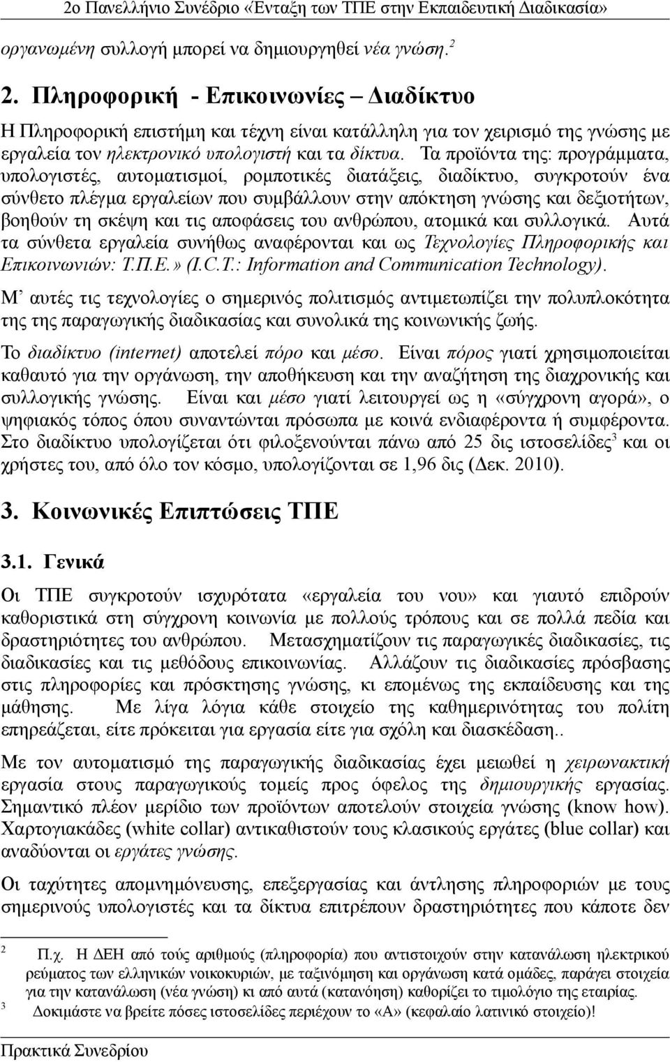 Τα προϊόντα της: προγράμματα, υπολογιστές, αυτοματισμοί, ρομποτικές διατάξεις, διαδίκτυο, συγκροτούν ένα σύνθετο πλέγμα εργαλείων που συμβάλλουν στην απόκτηση γνώσης και δεξιοτήτων, βοηθούν τη σκέψη