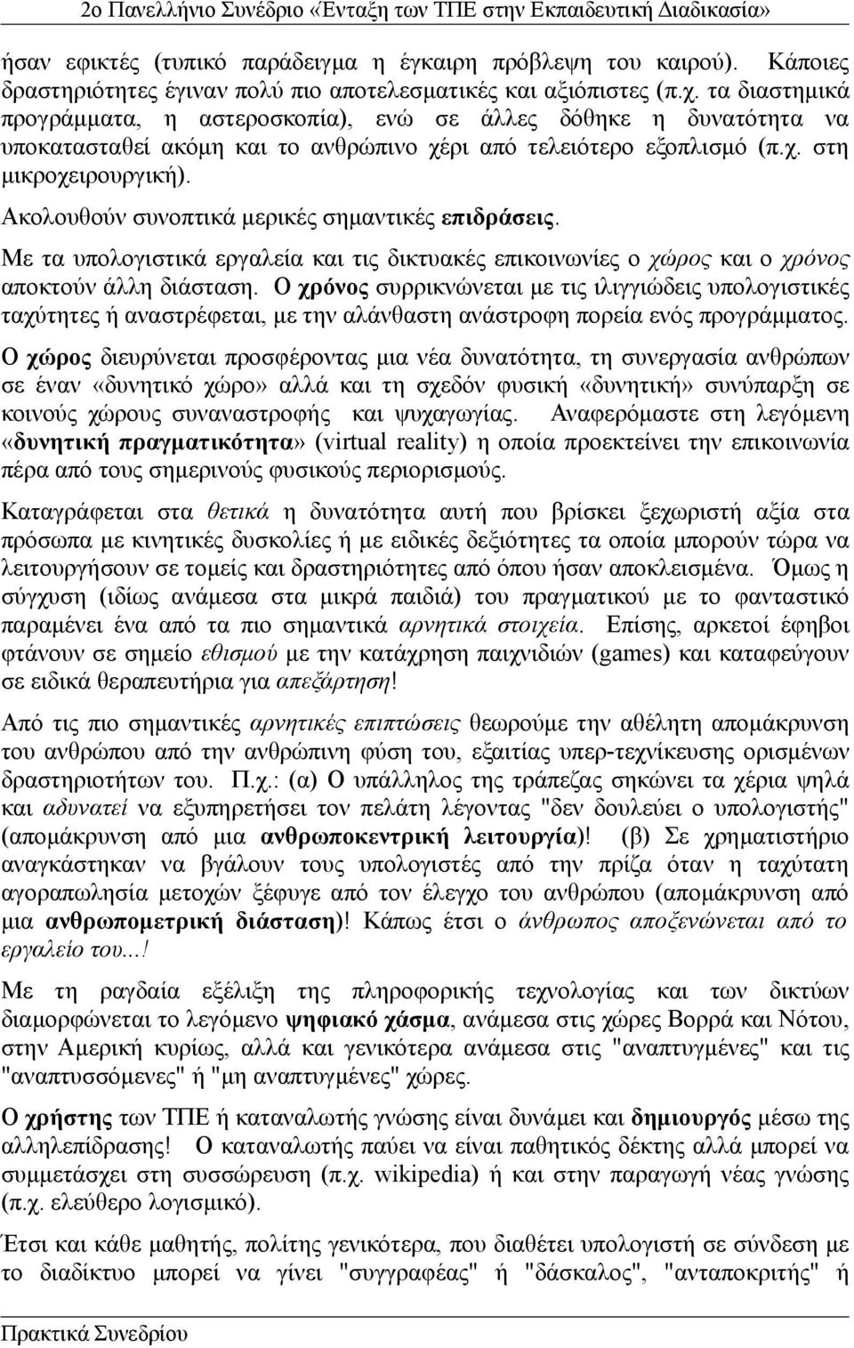 Ακολουθούν συνοπτικά μερικές σημαντικές επιδράσεις. Με τα υπολογιστικά εργαλεία και τις δικτυακές επικοινωνίες ο χώρος και ο χρόνος αποκτούν άλλη διάσταση.