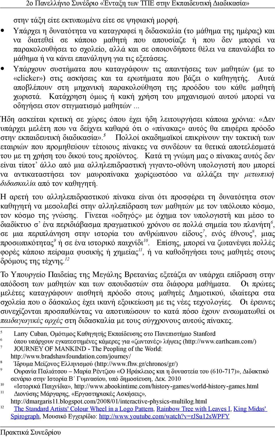 επαναλάβει το μάθημα ή να κάνει επανάληψη για τις εξετάσεις. Υπάρχουν συστήματα που καταγράφουν τις απαντήσεις των μαθητών (με το «clicker») στις ασκήσεις και τα ερωτήματα που βάζει ο καθηγητής.