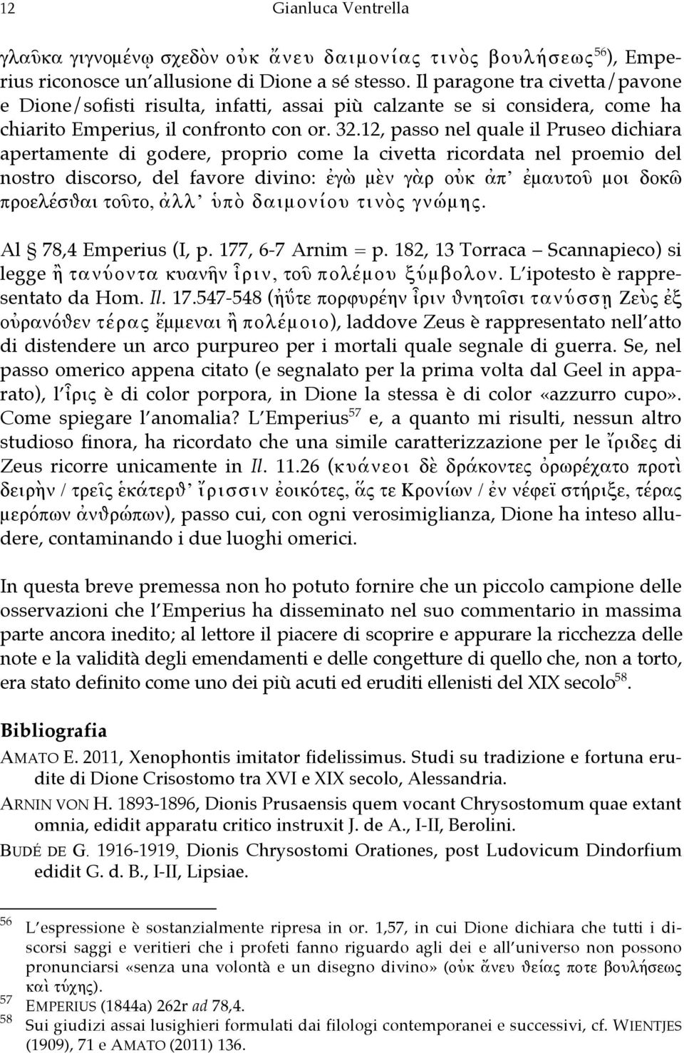 12, passo nel quale il Pruseo dichiara apertamente di godere, proprio come la civetta ricordata nel proemio del nostro discorso, del favore divino: ἐγὼ μὲν γὰρ οὐκ ἀπ ἐμαυτοῦ μοι δοκῶ προελέσθαι