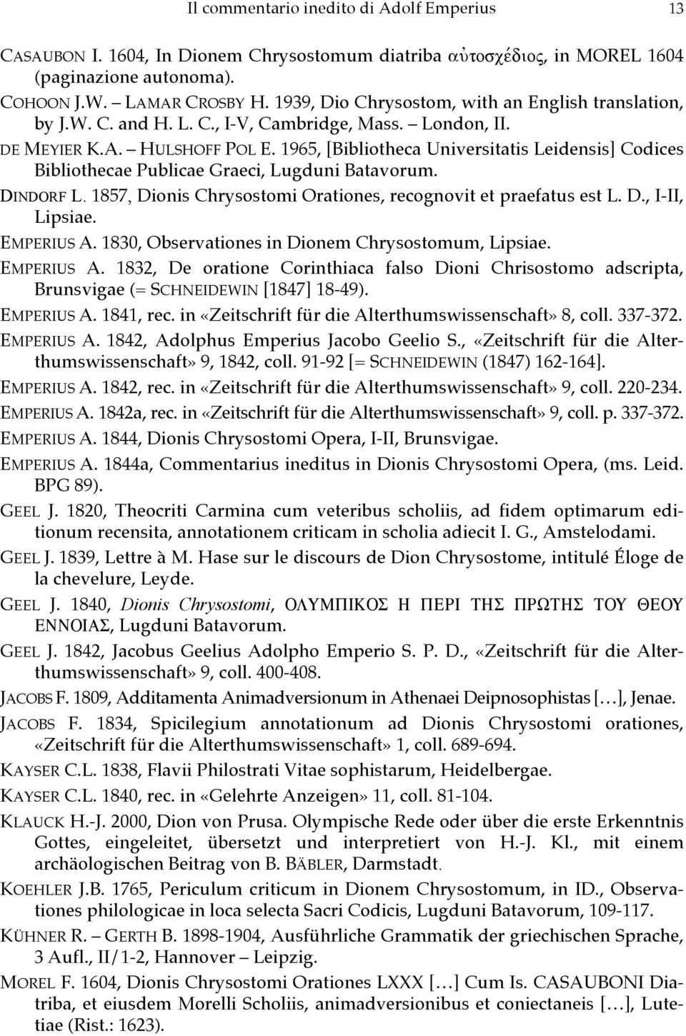 1965, [Bibliotheca Universitatis Leidensis] Codices Bibliothecae Publicae Graeci, Lugduni Batavorum. DINDORF L. 1857, Dionis Chrysostomi Orationes, recognovit et praefatus est L. D., I-II, Lipsiae.