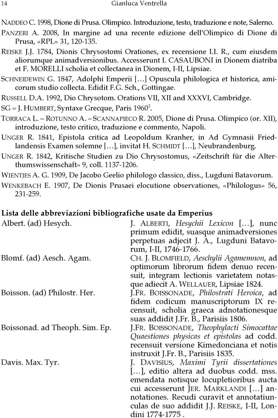 Accesserunt I. CASAUBONI in Dionem diatriba et F. MORELLI scholia et collectanea in Dionem, I-II, Lipsiae. SCHNEIDEWIN G.