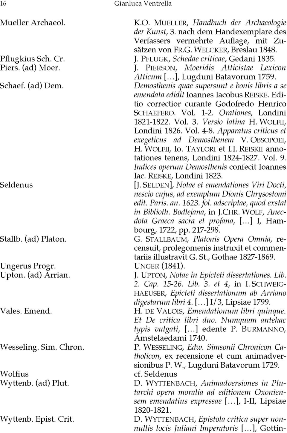 Demosthenis quae supersunt e bonis libris a se emendata edidit Ioannes Iacobus REISKE. Editio correctior curante Godofredo Henrico SCHAEFERO. Vol. 1-2. Orationes, Londini 1821-1822. Vol. 3.