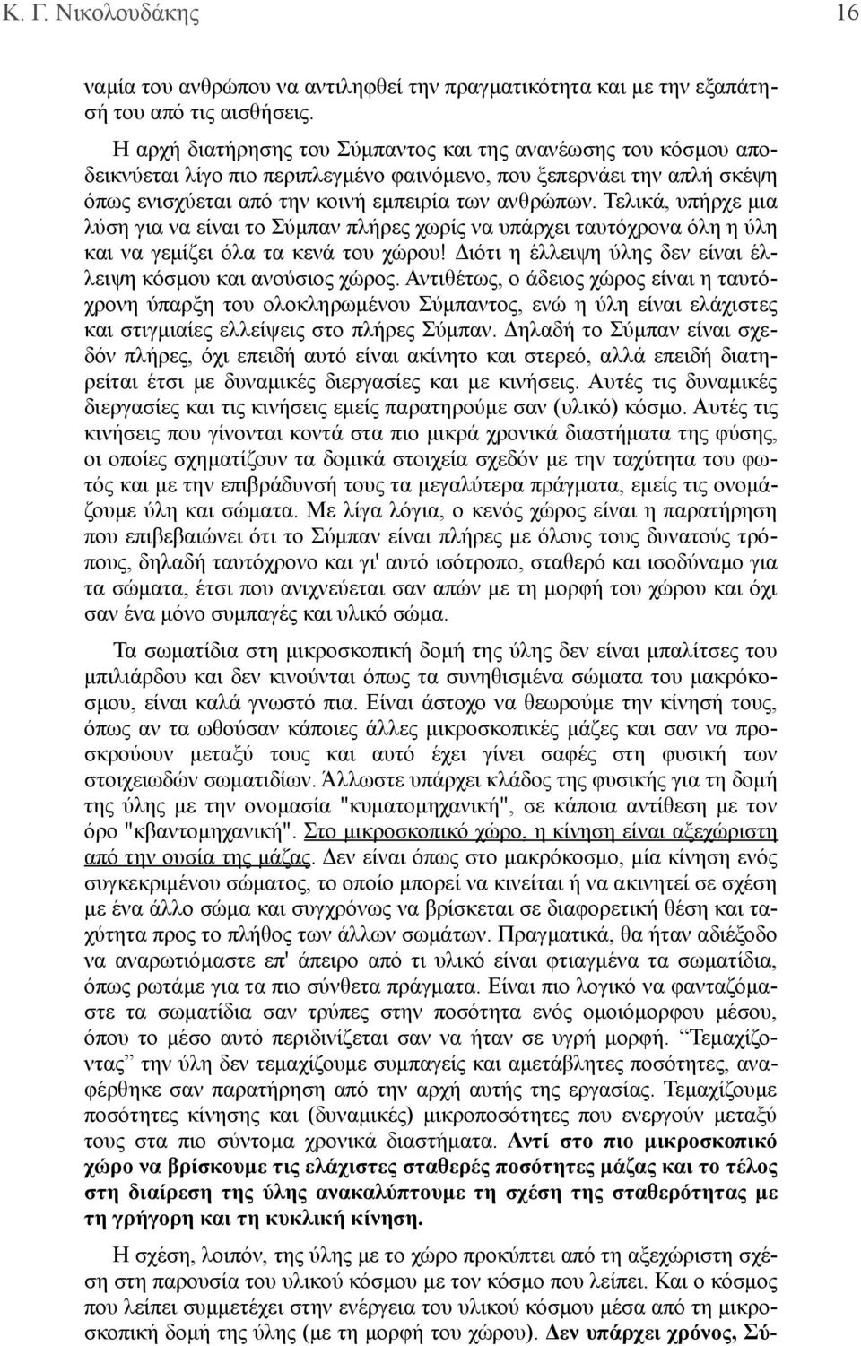 Τελικά, υπήρχε μια λύση για να είναι το Σύμπαν πλήρες χωρίς να υπάρχει ταυτόχρονα όλη η ύλη και να γεμίζει όλα τα κενά του χώρου! Διότι η έλλειψη ύλης δεν είναι έλλειψη κόσμου και ανούσιος χώρος.