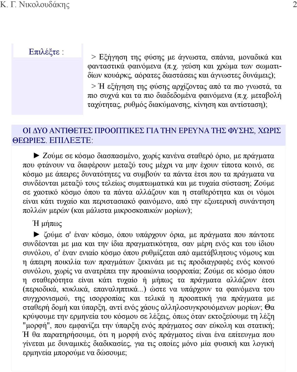 ΕΠΙΛΕΞΤΕ: Ζούμε σε κόσμο διασπασμένο, χωρίς κανένα σταθερό όριο, με πράγματα που φτάνουν να διαφέρουν μεταξύ τους μέχρι να μην έχουν τίποτα κοινό, σε κόσμο με άπειρες δυνατότητες να συμβούν τα πάντα