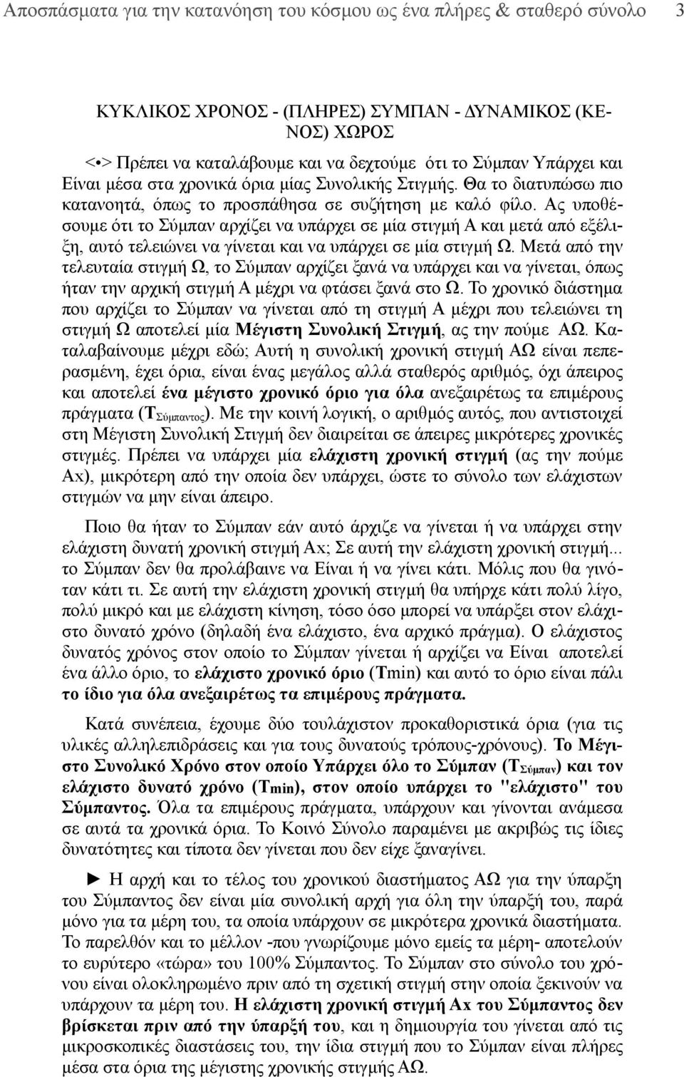 Ας υποθέσουμε ότι το Σύμπαν αρχίζει να υπάρχει σε μία στιγμή Α και μετά από εξέλιξη, αυτό τελειώνει να γίνεται και να υπάρχει σε μία στιγμή Ω.