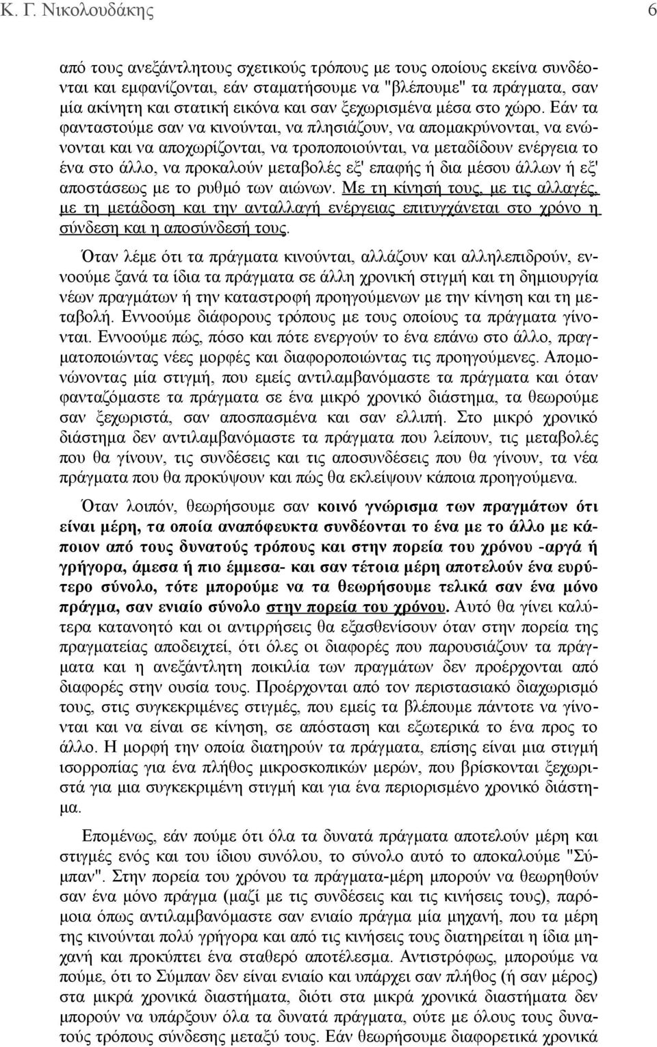 Εάν τα φανταστούμε σαν να κινούνται, να πλησιάζουν, να απομακρύνονται, να ενώνονται και να αποχωρίζονται, να τροποποιούνται, να μεταδίδουν ενέργεια το ένα στο άλλο, να προκαλούν μεταβολές εξ' επαφής