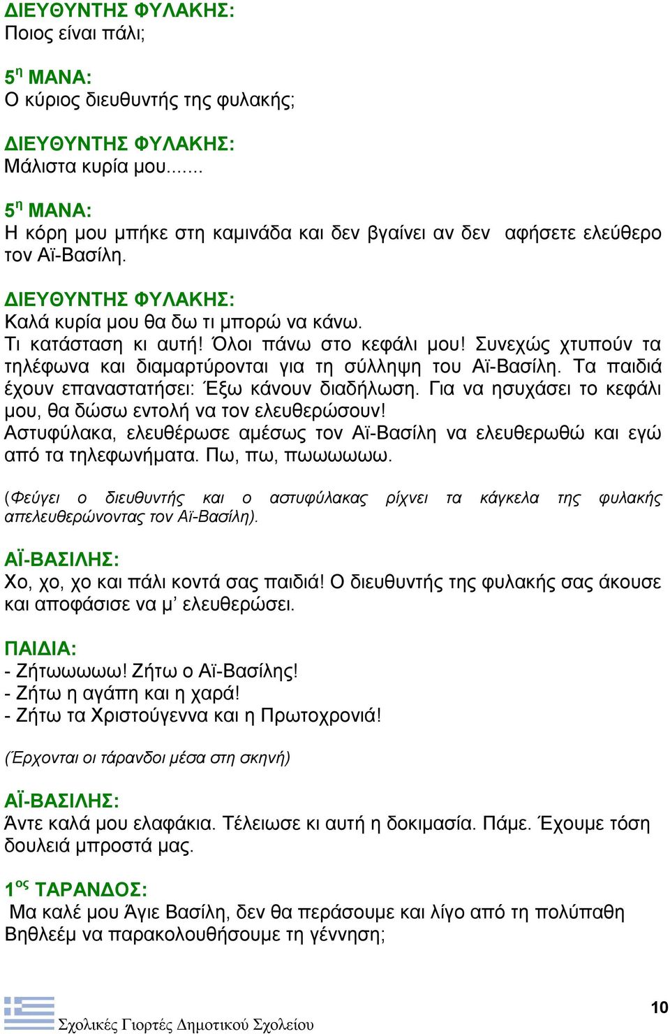 Τα παιδιά έχουν επαναστατήσει: Έξω κάνουν διαδήλωση. Για να ησυχάσει το κεφάλι μου, θα δώσω εντολή να τον ελευθερώσουν!