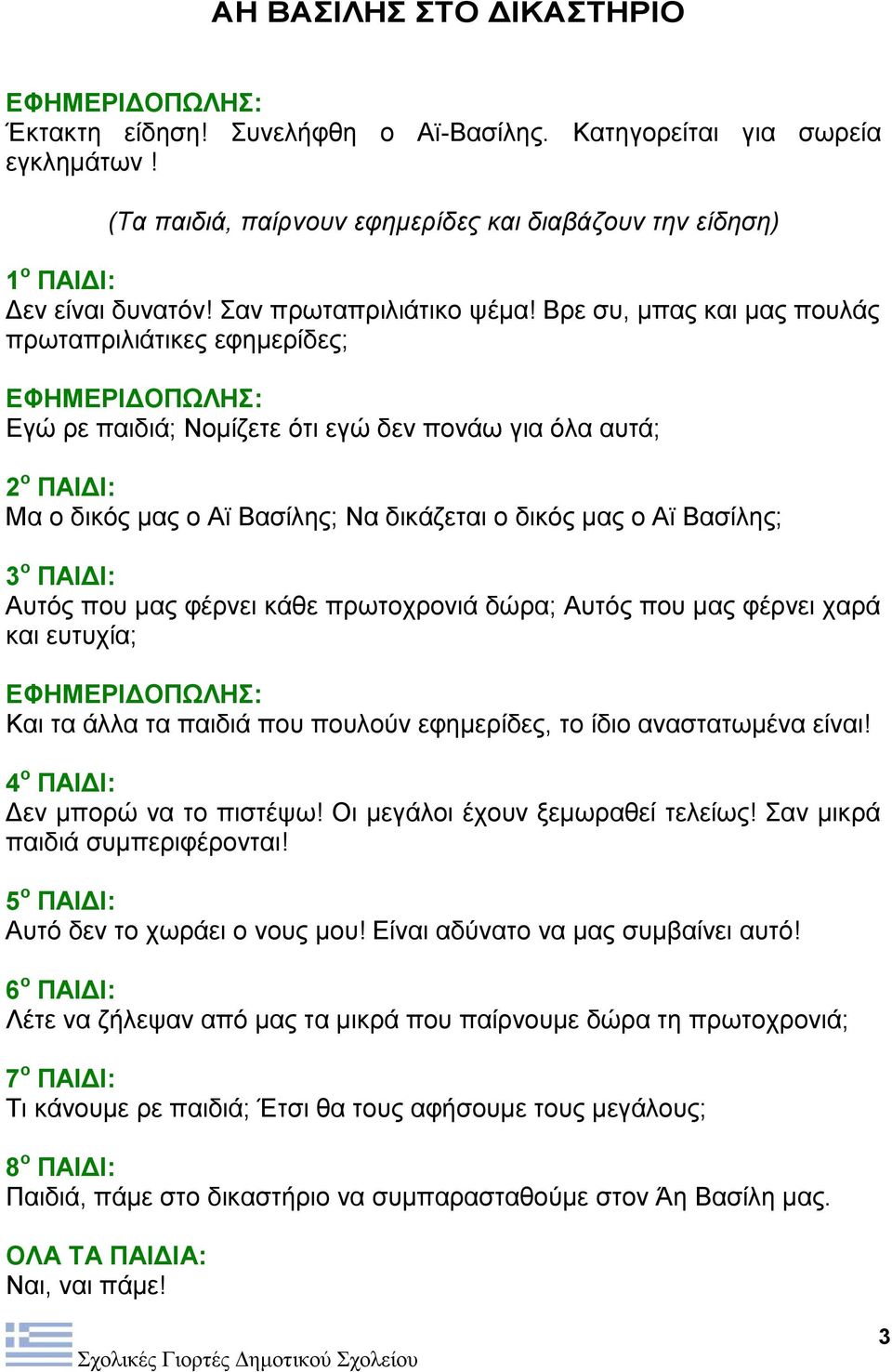 Βρε συ, μπας και μας πουλάς πρωταπριλιάτικες εφημερίδες; ΕΦΗΜΕΡΙΔΟΠΩΛΗΣ: Εγώ ρε παιδιά; Νομίζετε ότι εγώ δεν πονάω για όλα αυτά; 2 ο ΠΑΙΔΙ: Μα ο δικός μας ο Αϊ Βασίλης; Να δικάζεται ο δικός μας ο Αϊ