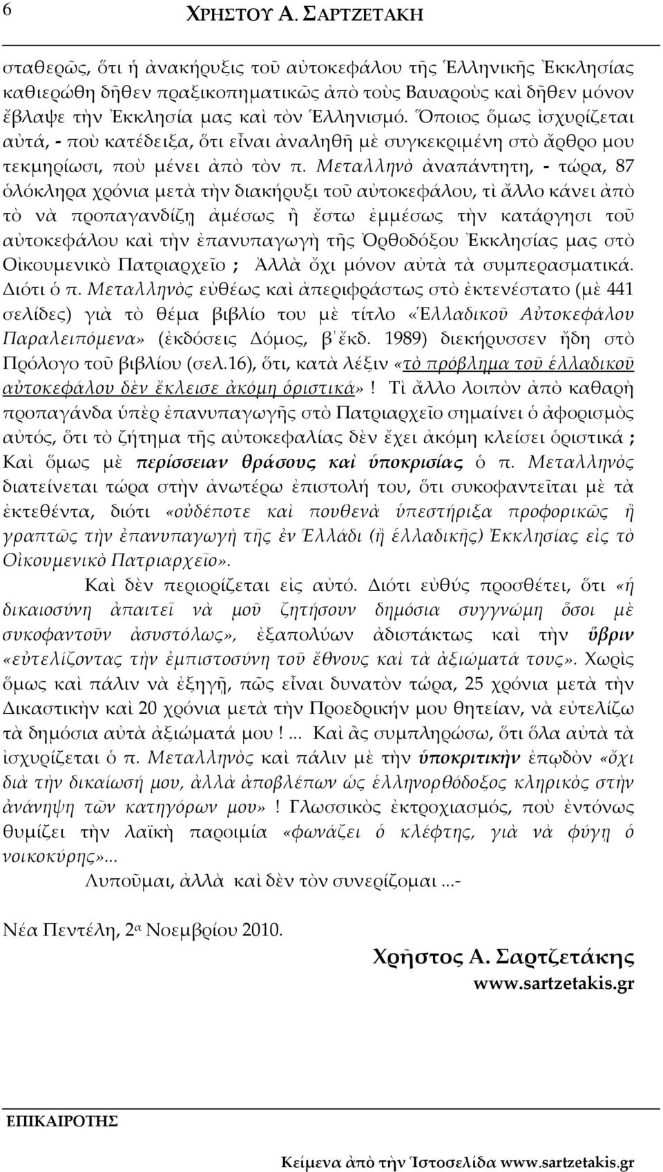 Μεταλληνὸ ἀναπάντητη, τώρα, 87 ὁλόκληρα χρόνια μετὰ τὴν διακήρυξι τοῦ αὐτοκεφάλου, τὶ ἄλλο κάνει ἀπὸ τὸ νὰ προπαγανδίζῃ ἀμέσως ἢ ἔστω ἐμμέσως τὴν κατάργησι τοῦ αὐτοκεφάλου καὶ τὴν ἐπανυπαγωγὴ τῆς