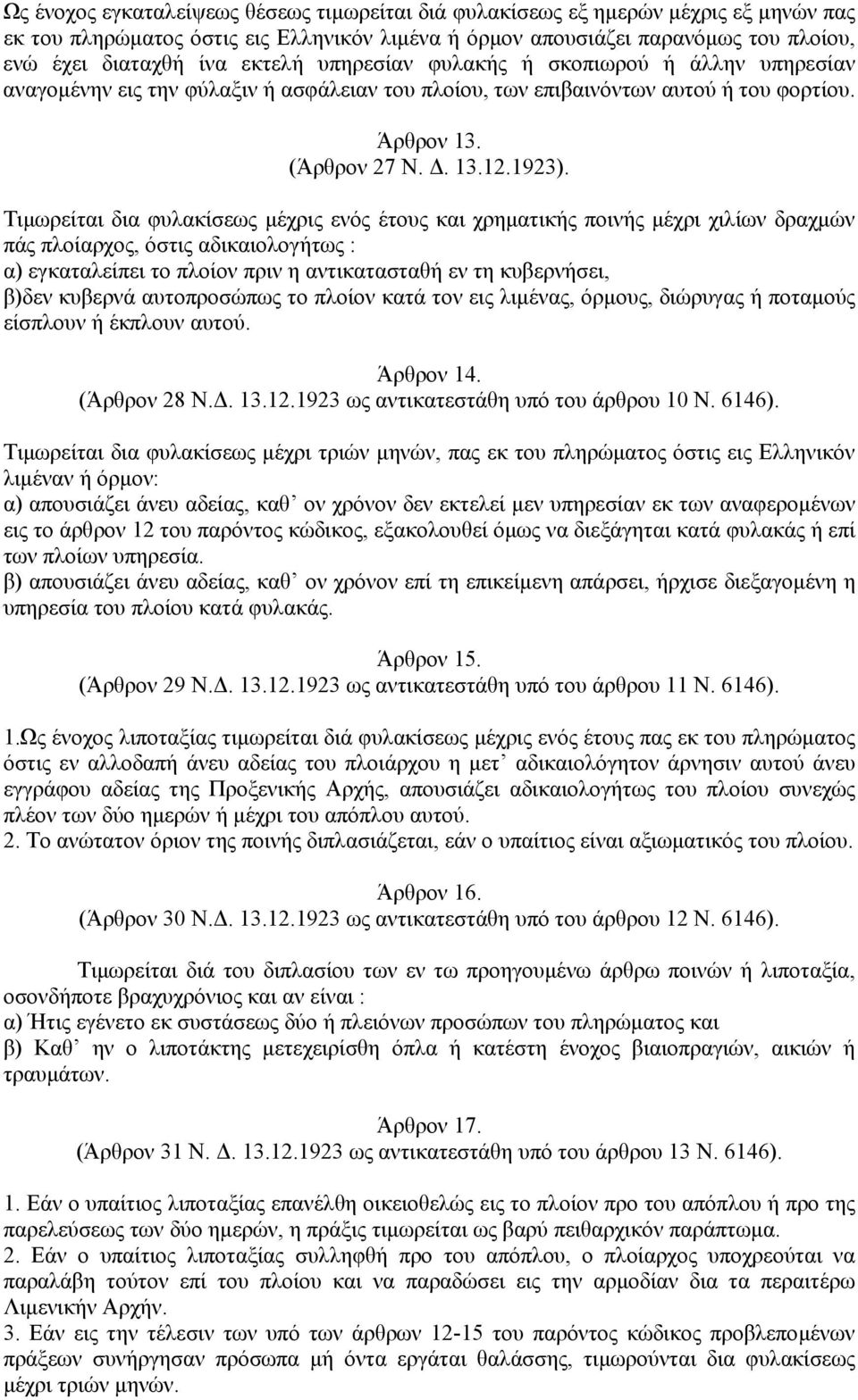 Τιµωρείται δια φυλακίσεως µέχρις ενός έτους και χρηµατικής ποινής µέχρι χιλίων δραχµών πάς πλοίαρχος, όστις αδικαιολογήτως : α) εγκαταλείπει το πλοίον πριν η αντικατασταθή εν τη κυβερνήσει, β)δεν