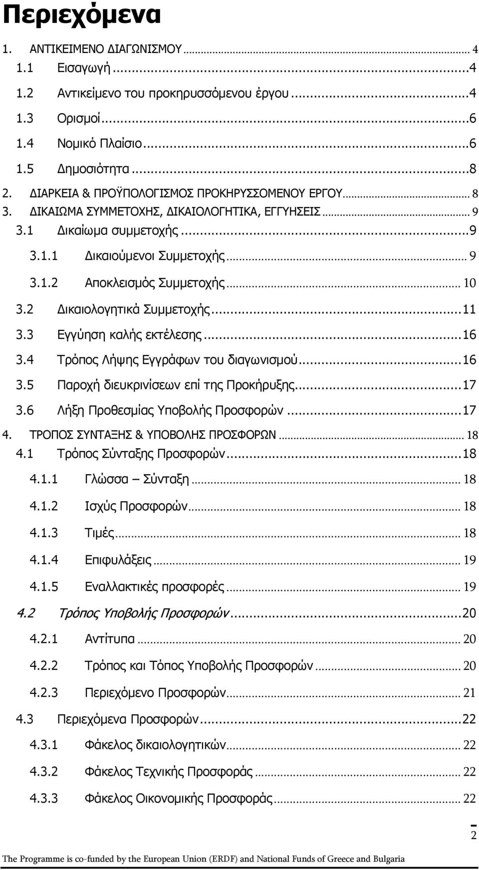 .. 10 3.2 Δικαιολογητικά Συμμετοχής...11 3.3 Εγγύηση καλής εκτέλεσης...16 3.4 Τρόπος Λήψης Εγγράφων του διαγωνισμού...16 3.5 Παροχή διευκρινίσεων επί της Προκήρυξης...17 3.