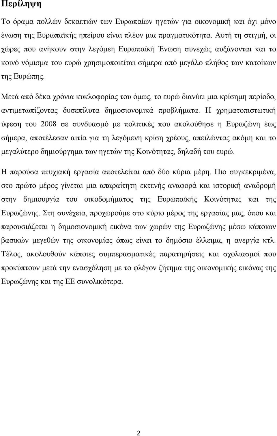 Μετά από δέκα χρόνια κυκλοφορίας του όμως, το ευρώ διανύει μια κρίσημη περίοδο, αντιμετωπίζοντας δυσεπίλυτα δημοσιονομικά προβλήματα.