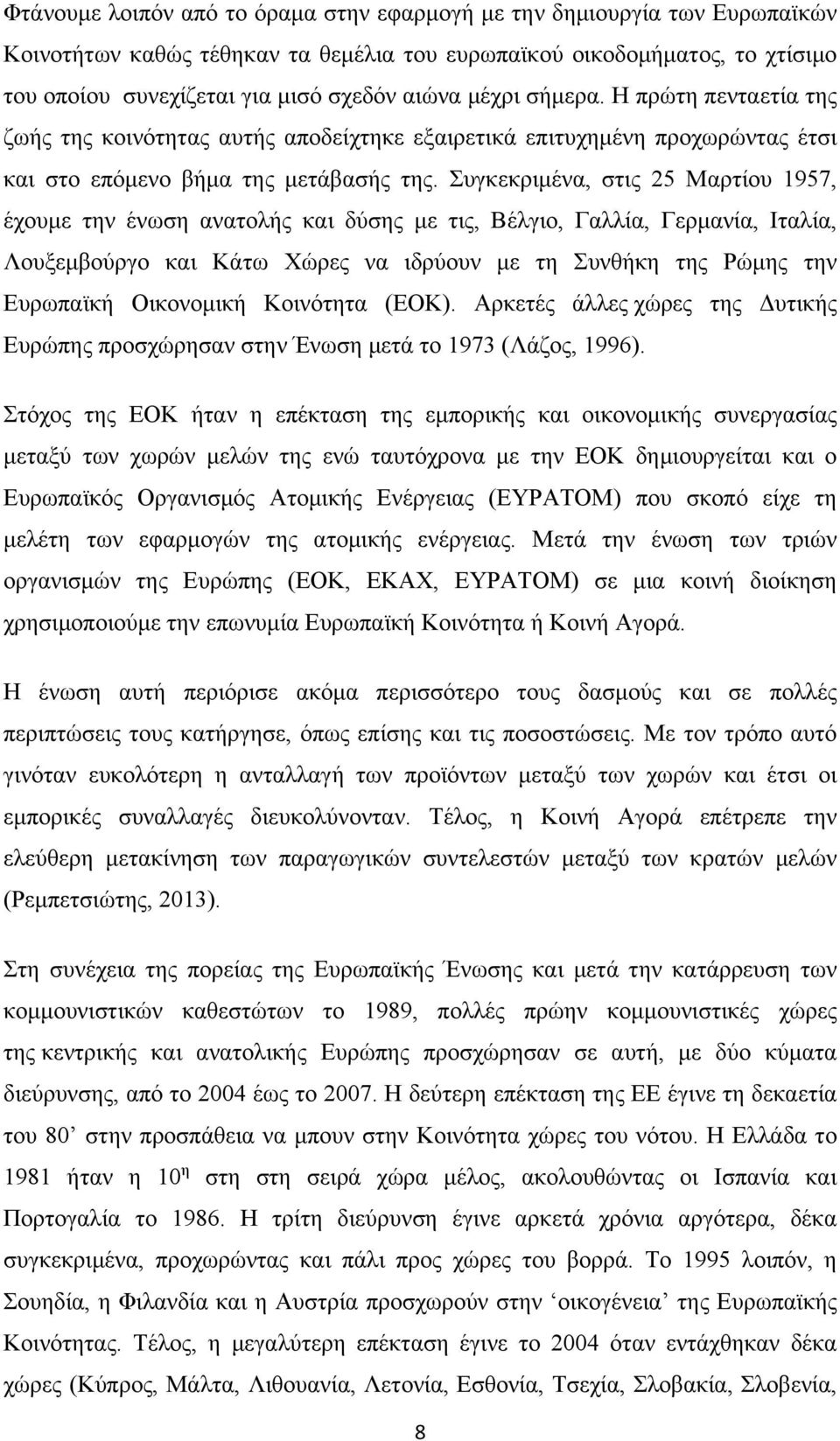 Συγκεκριμένα, στις 25 Μαρτίου 1957, έχουμε την ένωση ανατολής και δύσης με τις, Βέλγιο, Γαλλία, Γερμανία, Ιταλία, Λουξεμβούργο και Κάτω Χώρες να ιδρύουν με τη Συνθήκη της Ρώμης την Ευρωπαϊκή