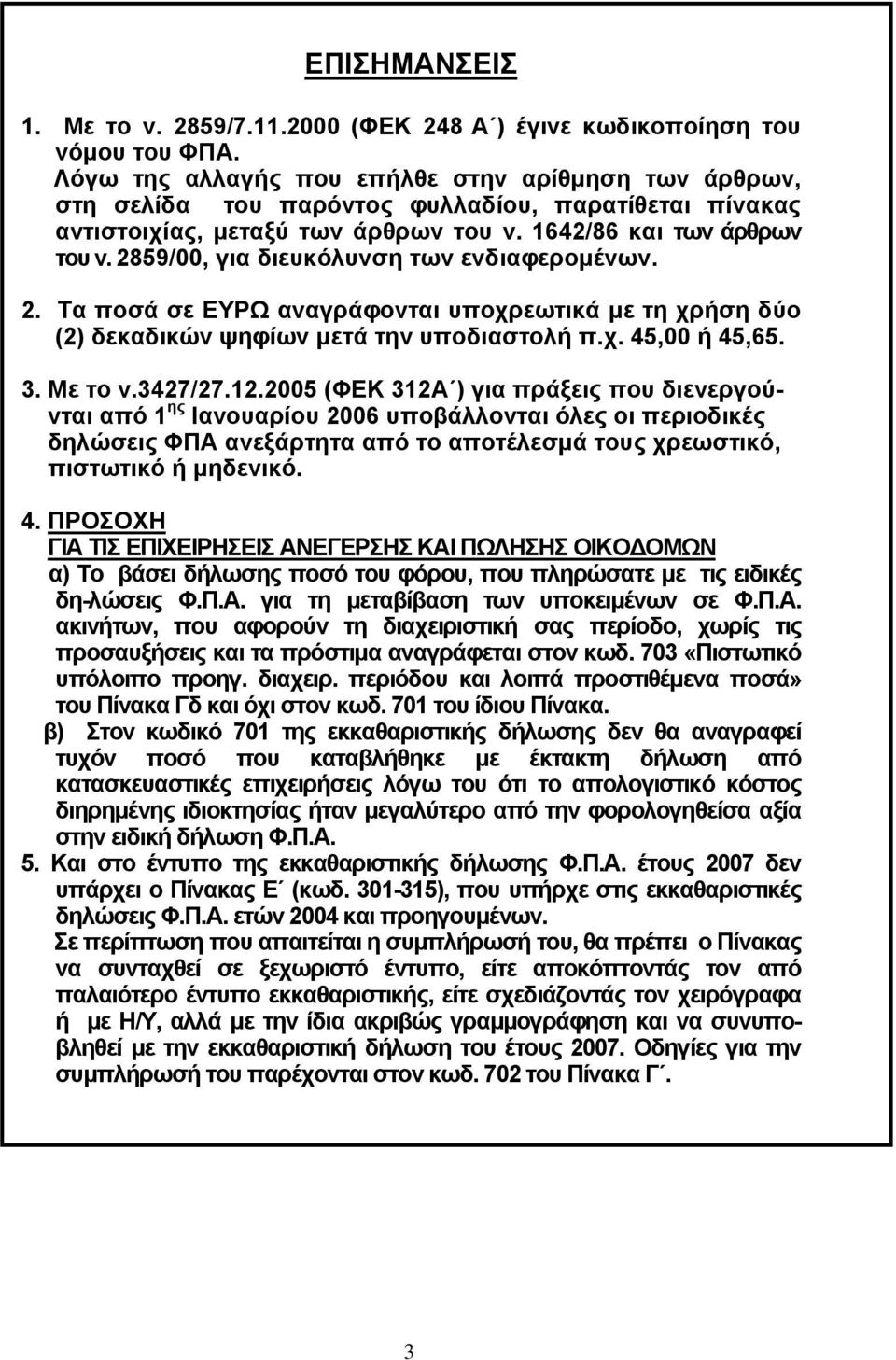 2859/00, για διευκόλυνση των ενδιαφερομένων. 2. Τα ποσά σε ΕΥΡΩ αναγράφονται υποχρεωτικά με τη χρήση δύο (2) δεκαδικών ψηφίων μετά την υποδιαστολή π.χ. 45,00 ή 45,65. 3. Με το ν.3427/27.12.