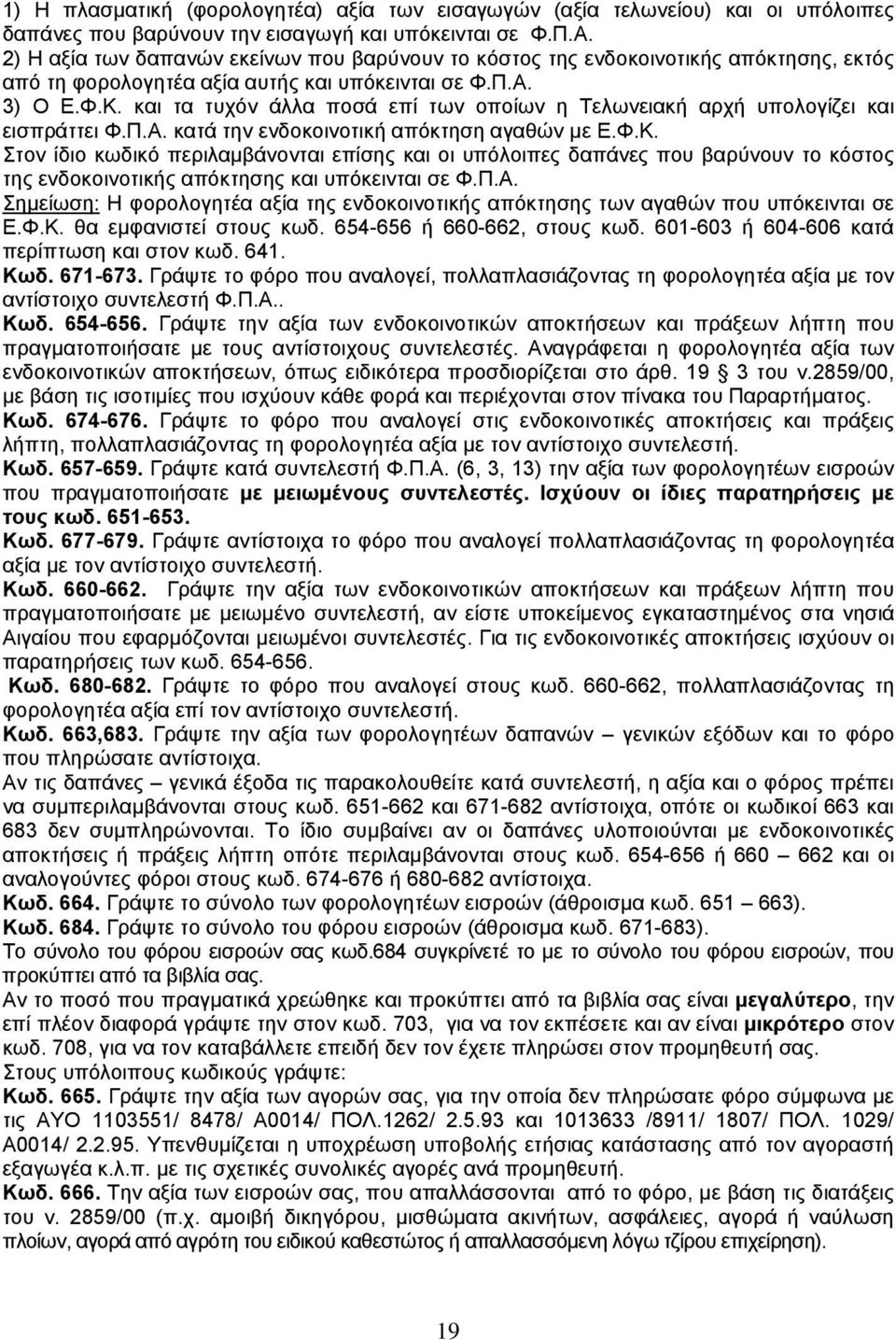 και τα τυχόν άλλα ποσά επί των οποίων η Τελωνειακή αρχή υπολογίζει και εισπράττει Φ.Π.Α. κατά την ενδοκοινοτική απόκτηση αγαθών με Ε.Φ.Κ.