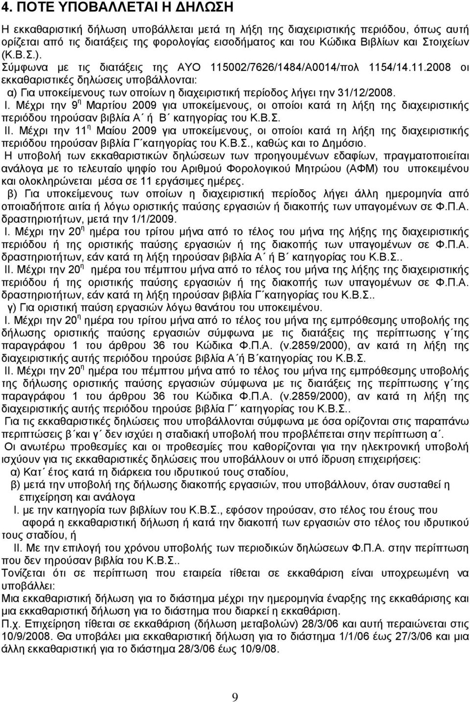 Ι. Μέχρι την 9 η Μαρτίου 2009 για υποκείμενους, οι οποίοι κατά τη λήξη της διαχειριστικής περιόδου τηρούσαν βιβλία Α ή Β κατηγορίας του Κ.Β.Σ. ΙΙ.