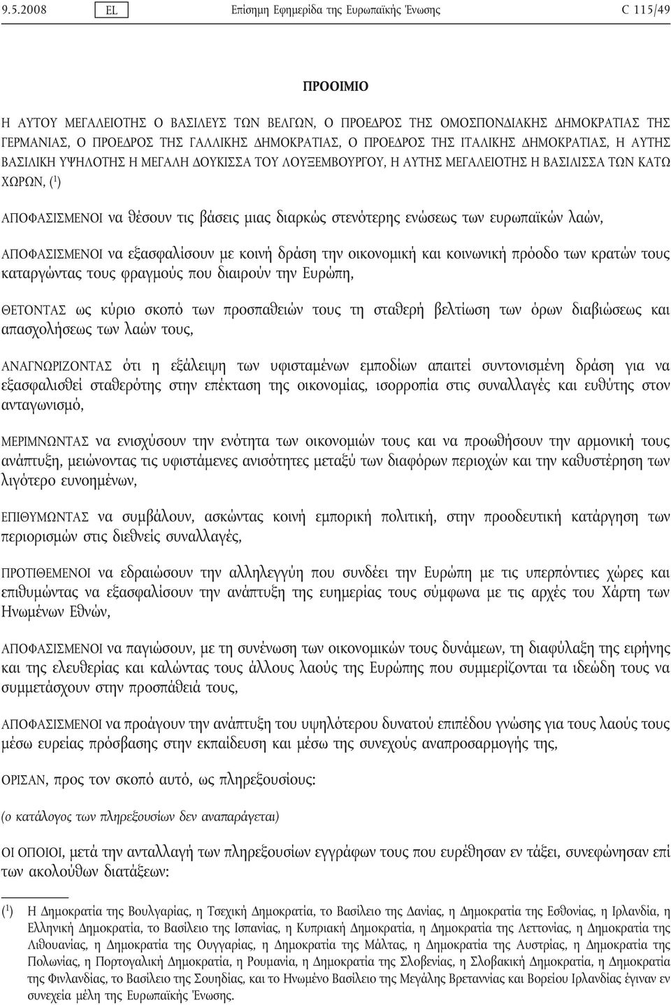 βάσεις μιας διαρκώς στενότερης ενώσεως των ευρωπαϊκών λαών, ΑΠΟΦΑΣΙΣΜΕNΟΙ να εξασφαλίσουν με κοινή δράση την οικονομική και κοινωνική πρόοδο των κρατών τους καταργώντας τους φραγμούς που διαιρούν την