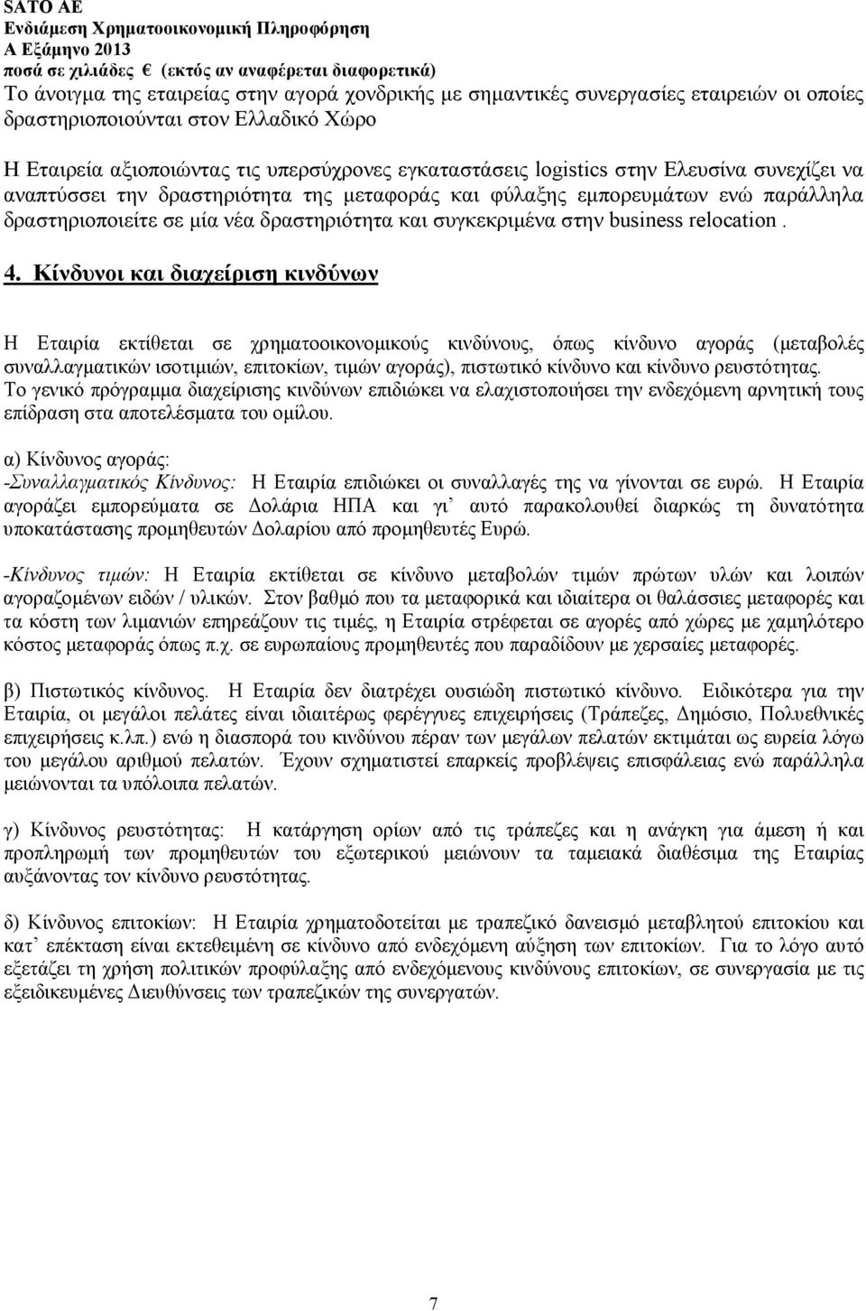 Κίνδυνοι και διαχείριση κινδύνων Η Εταιρία εκτίθεται σε χρηµατοοικονοµικούς κινδύνους, όπως κίνδυνο αγοράς (µεταβολές συναλλαγµατικών ισοτιµιών, επιτοκίων, τιµών αγοράς), πιστωτικό κίνδυνο και