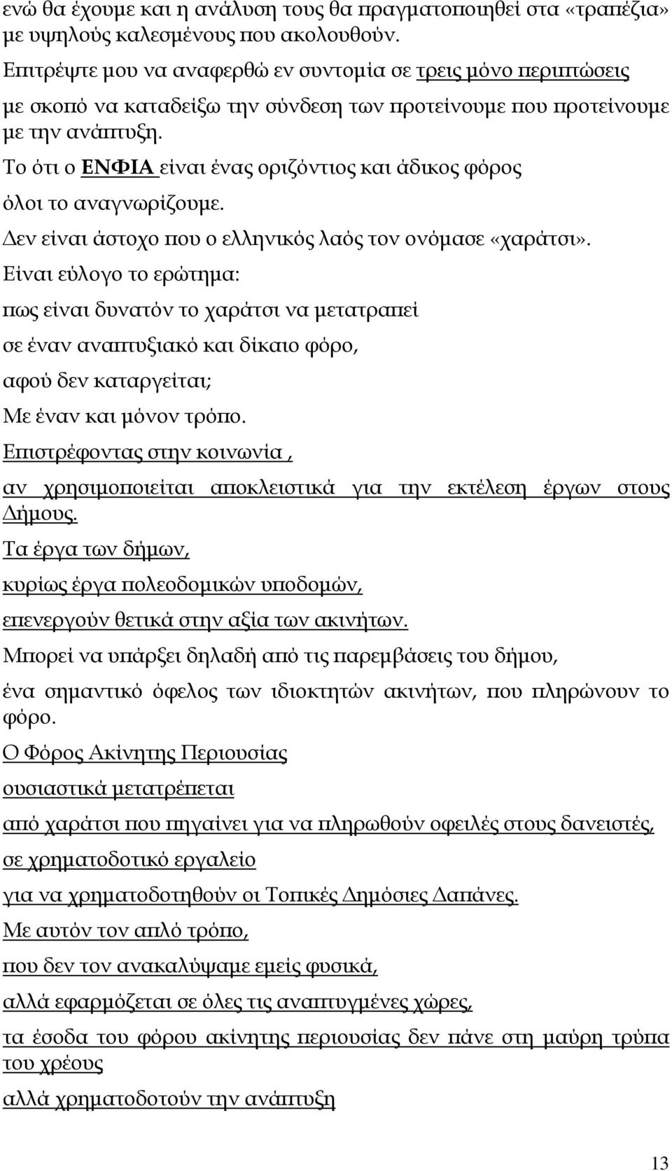 Το ότι ο ΕΝΦΙΑ είναι ένας οριζόντιος και άδικος φόρος όλοι το αναγνωρίζουµε. εν είναι άστοχο ου ο ελληνικός λαός τον ονόµασε «χαράτσι».