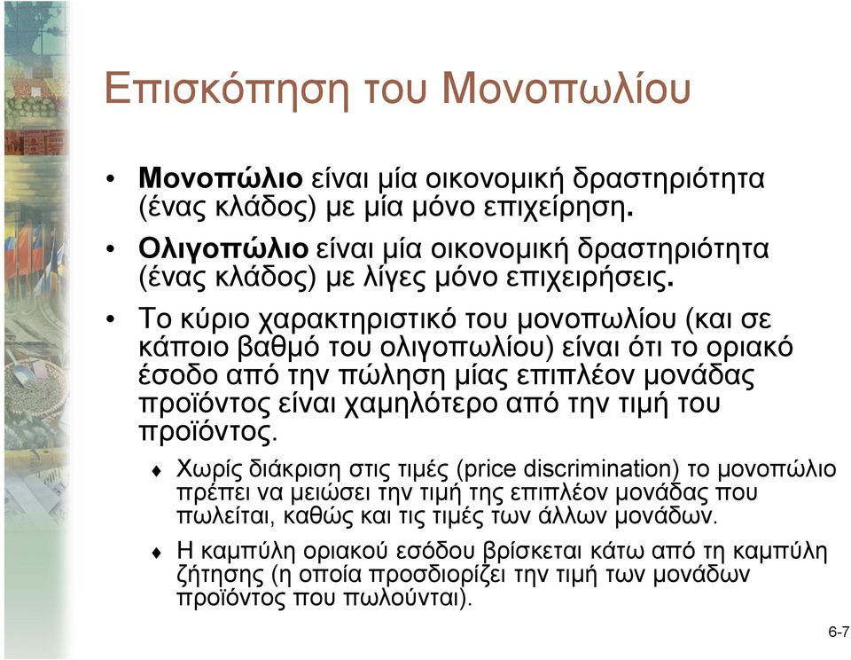 Το κύριο χαρακτηριστικό του μονοπωλίου (και σε κάποιο βαθμό του ολιγοπωλίου) είναι ότι το οριακό έσοδο από την πώληση μίας επιπλέον μονάδας προϊόντος είναι χαμηλότερο από