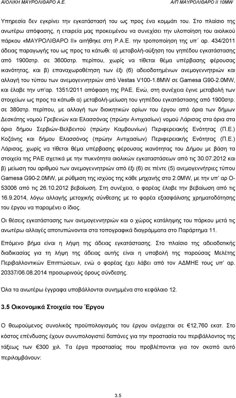 434/2011 άδειας παραγωγής του ως προς τα κάτωθι: α) μεταβολή-αύξηση του γηπέδου εγκατάστασης από 1900στρ. σε 3600στρ.