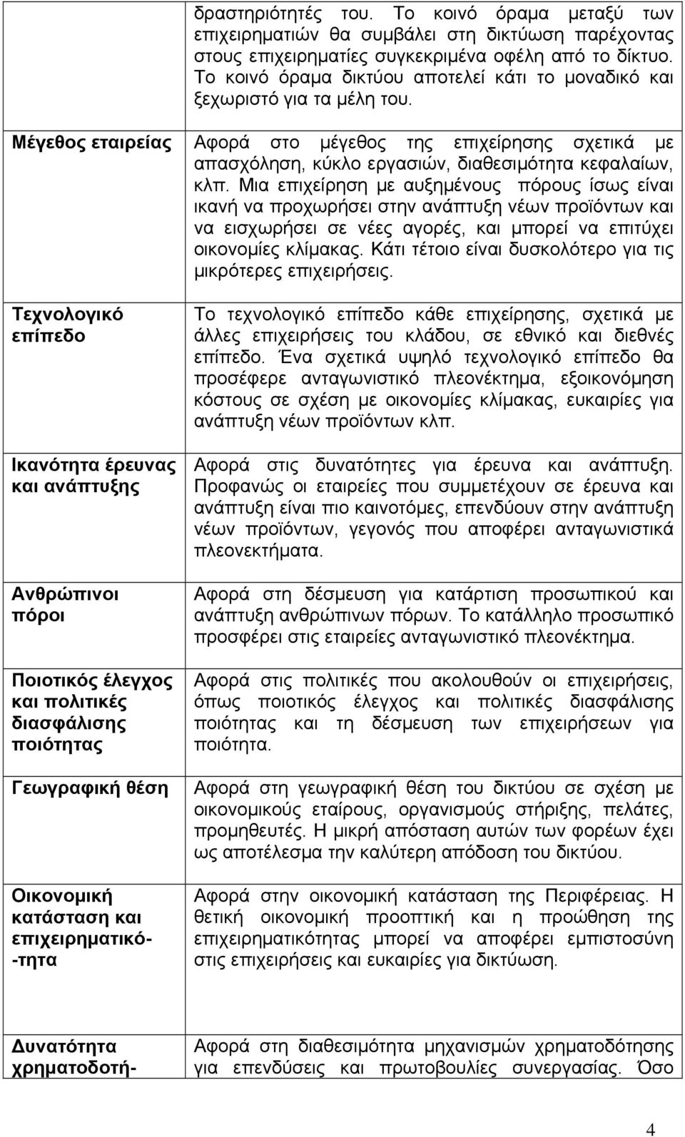 Μια επιχείρηση με αυξημένους πόρους ίσως είναι ικανή να προχωρήσει στην ανάπτυξη νέων προϊόντων και να εισχωρήσει σε νέες αγορές, και μπορεί να επιτύχει οικονομίες κλίμακας.