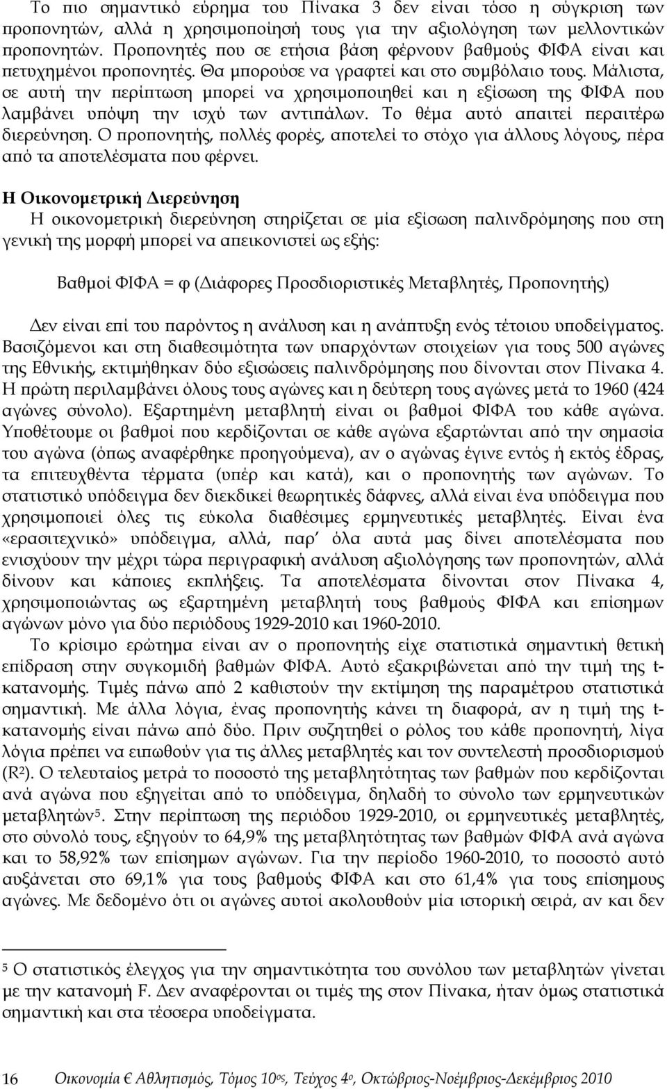 Μάλιστα, σε αυτή την περίπτωση μπορεί να χρησιμοποιηθεί και η εξίσωση της ΦΙΦΑ που λαμβάνει υπόψη την ισχύ των αντιπάλων. Το θέμα αυτό απαιτεί περαιτέρω διερεύνηση.