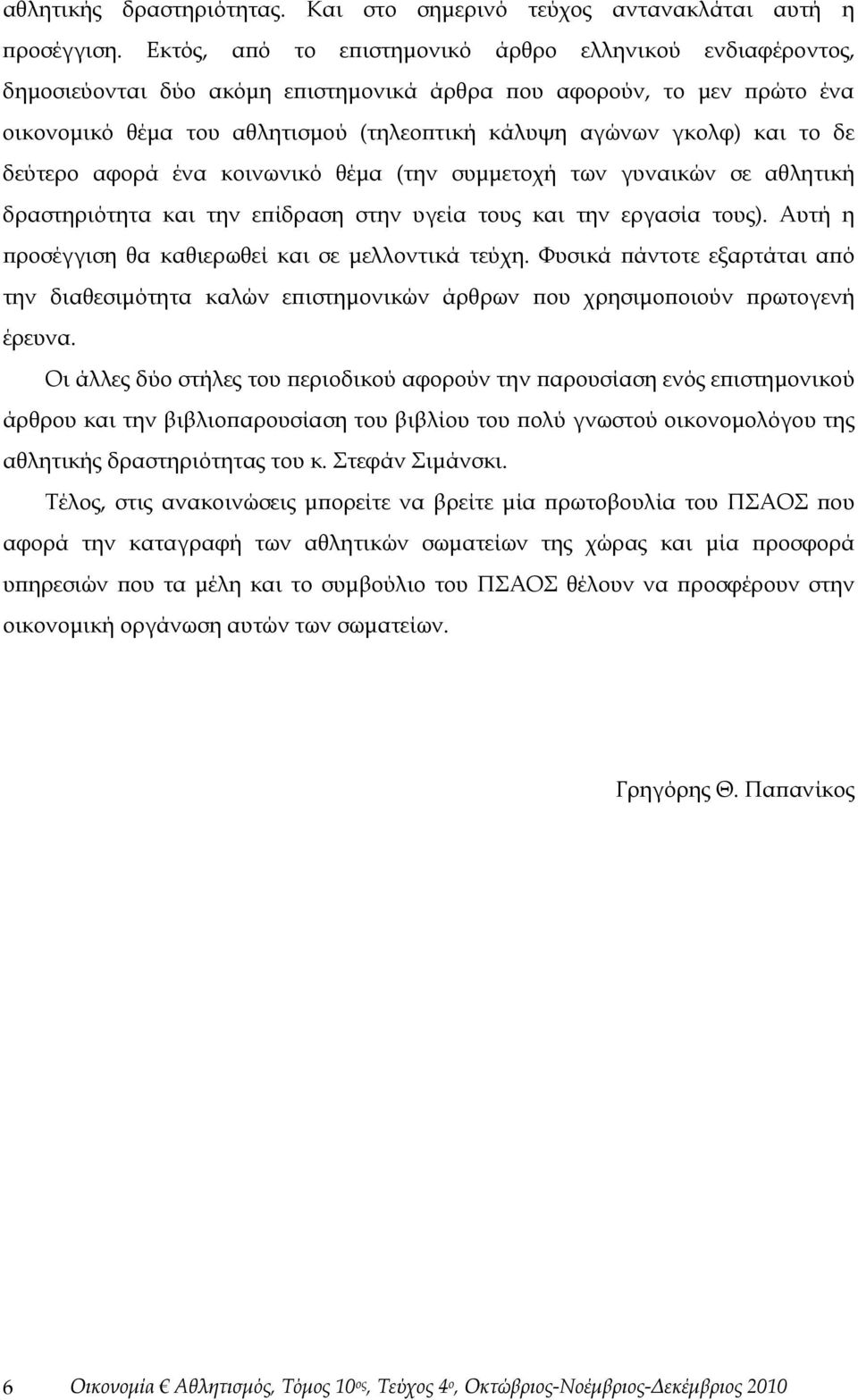 το δε δεύτερο αφορά ένα κοινωνικό θέμα (την συμμετοχή των γυναικών σε αθλητική δραστηριότητα και την επίδραση στην υγεία τους και την εργασία τους).