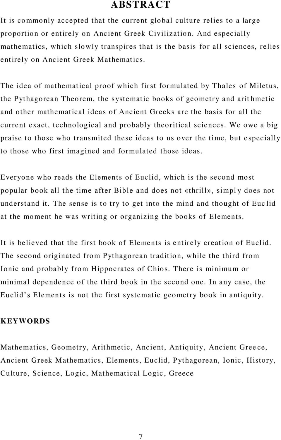 The idea of mathematical proof which first formulated by Thales of Miletus, the Pythagorean Theorem, the systematic books of geometry and arit hmetic and other mathematical ideas of Ancient Greeks