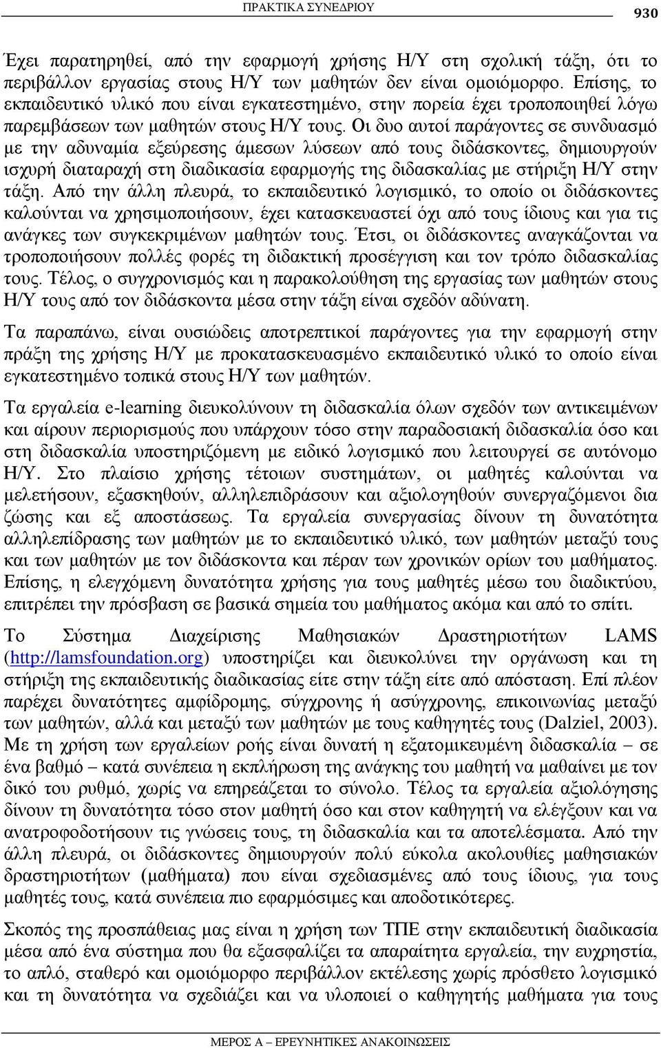 Οη δπν απηνί παξάγνληεο ζε ζπλδπαζκό κε ηελ αδπλακία εμεύξεζεο άκεζσλ ιύζεσλ από ηνπο δηδάζθνληεο, δεκηνπξγνύλ ηζρπξή δηαηαξαρή ζηε δηαδηθαζία εθαξκνγήο ηεο δηδαζθαιίαο κε ζηήξημε Η/Τ ζηελ ηάμε.