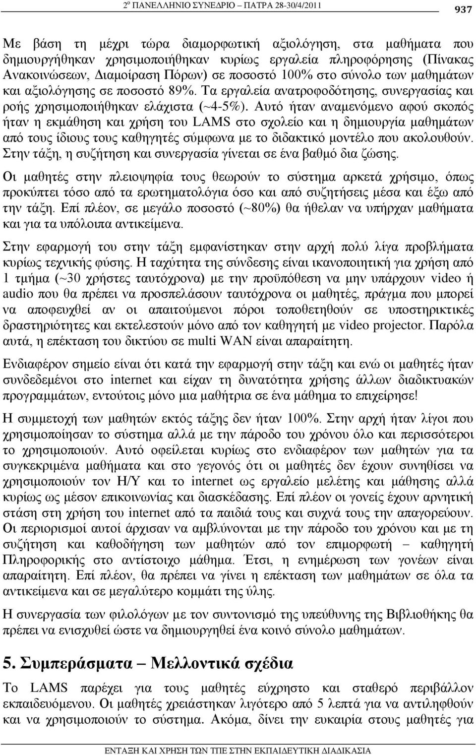 Απηό ήηαλ αλακελόκελν αθνύ ζθνπόο ήηαλ ε εθκάζεζε θαη ρξήζε ηνπ LAMS ζην ζρνιείν θαη ε δεκηνπξγία καζεκάησλ από ηνπο ίδηνπο ηνπο θαζεγεηέο ζύκθσλα κε ην δηδαθηηθό κνληέιν πνπ αθνινπζνύλ.