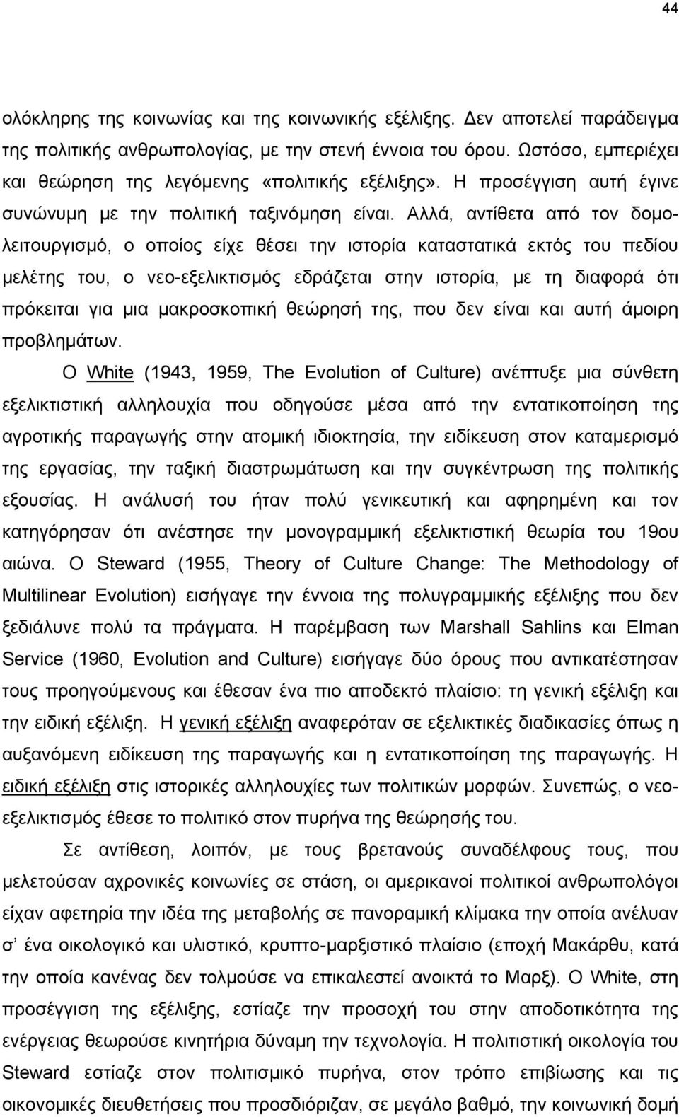 Αλλά, αντίθετα από τον δομολειτουργισμό, ο οποίος είχε θέσει την ιστορία καταστατικά εκτός του πεδίου μελέτης του, ο νεο-εξελικτισμός εδράζεται στην ιστορία, με τη διαφορά ότι πρόκειται για μια