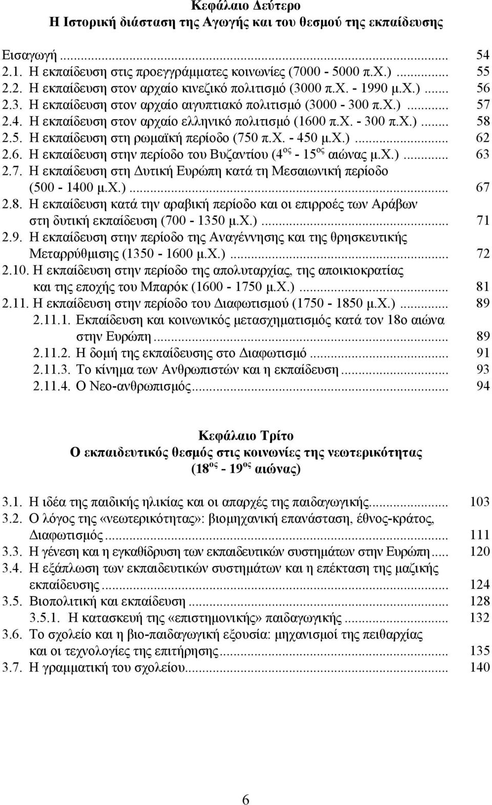 χ. - 450 μ.χ.)... 62 2.6. Η εκπαίδευση στην περίοδο του Βυζαντίου (4 ος - 15 ος αιώνας μ.χ.)... 63 2.7. Η εκπαίδευση στη Δυτική Ευρώπη κατά τη Μεσαιωνική περίοδο (500-1400 μ.χ.)... 67 2.8.