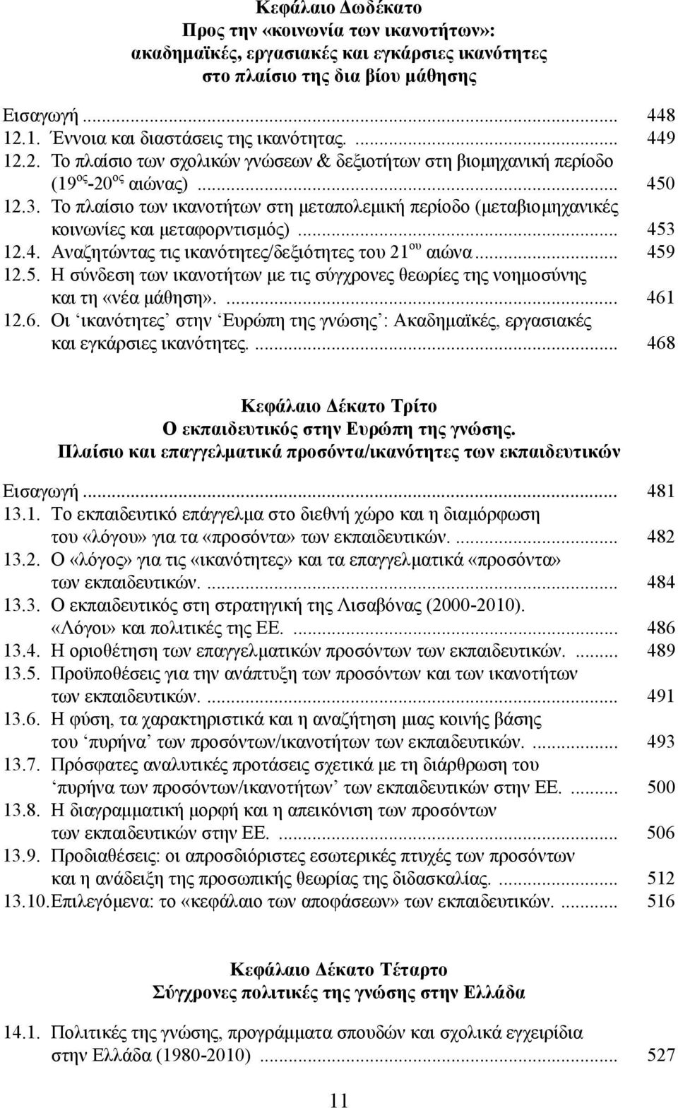 Το πλαίσιο των ικανοτήτων στη μεταπολεμική περίοδο (μεταβιομηχανικές κοινωνίες και μεταφορντισμός)... 453 12.4. Αναζητώντας τις ικανότητες/δεξιότητες του 21 ου αιώνα... 459 12.5. Η σύνδεση των ικανοτήτων με τις σύγχρονες θεωρίες της νοημοσύνης και τη «νέα μάθηση».