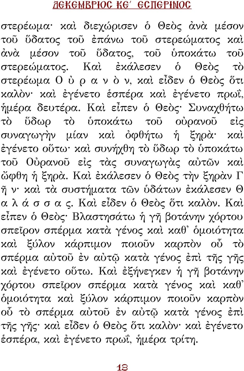 Καὶ εἶπεν ὁ Θεὸς Συναχθήτω τὸ ὕδωρ τὸ ὑποκάτω τοῦ οὐρανοῦ εἰς συναγωγὴν μίαν καὶ ὀφθήτω ἡ ξηρὰ καὶ ἐγένετο οὕτω καὶ συνήχθη τὸ ὕδωρ τὸ ὑποκάτω τοῦ Οὐρανοῦ εἰς τὰς συναγωγὰς αὐτῶν καὶ ὤφθη ἡ ξηρὰ.