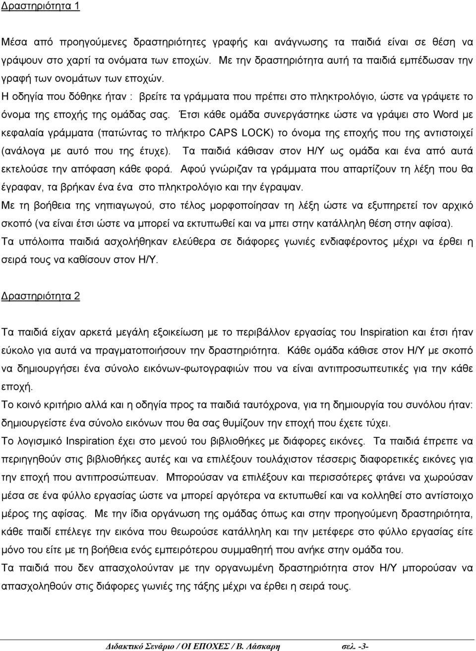 Η οδηγία που δόθηκε ήταν : βρείτε τα γράμματα που πρέπει στο πληκτρολόγιο, ώστε να γράψετε το όνομα της εποχής της ομάδας σας.