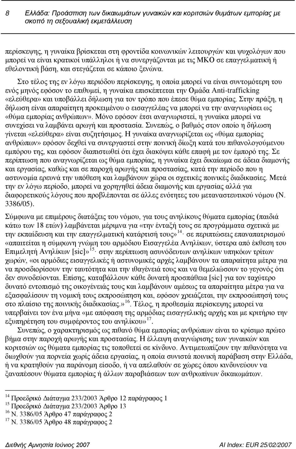 Στο τέλος της εν λόγω περιόδου περίσκεψης, η οποία μπορεί να είναι συντομότερη του ενός μηνός εφόσον το επιθυμεί, η γυναίκα επισκέπτεται την Ομάδα Anti-trafficking «ελεύθερα» και υποβάλλει δήλωση για