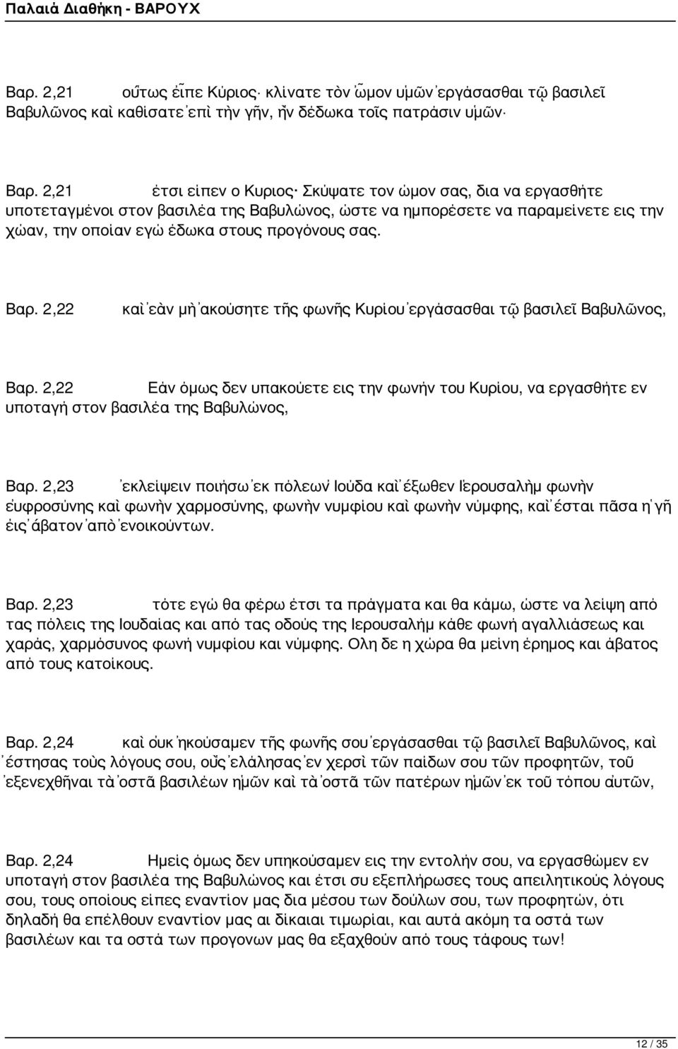 2,22 καὶ ἐὰν μὴ ἀκούσητε τῆς φωνῆς Κυρίου ἐργάσασθαι τῷ βασιλεῖ Βαβυλῶνος, Βαρ. 2,22 Εάν όμως δεν υπακούετε εις την φωνήν του Κυρίου, να εργασθήτε εν υποταγή στον βασιλέα της Βαβυλώνος, Βαρ.