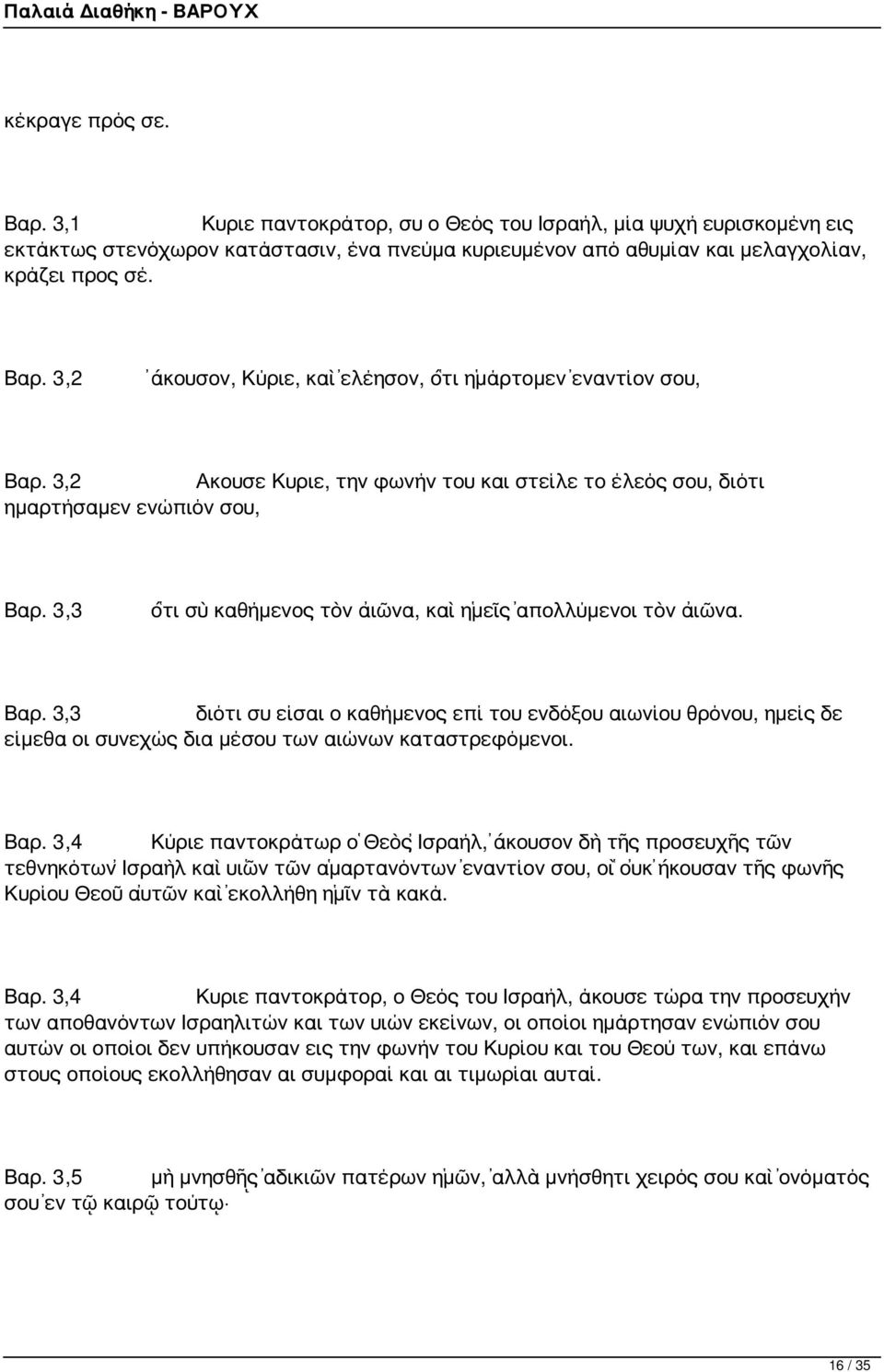 3,3 ὅτι σὺ καθήμενος τὸν αἰῶνα, καὶ ἡμεῖς ἀπολλύμενοι τὸν αἰῶνα. Βαρ. 3,3 διότι συ είσαι ο καθήμενος επί του ενδόξου αιωνίου θρόνου, ημείς δε είμεθα οι συνεχώς δια μέσου των αιώνων καταστρεφόμενοι.