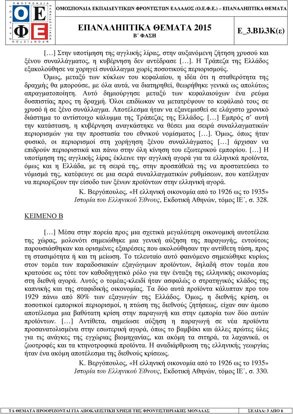 Όµως, µεταξύ των κύκλων του κεφαλαίου, η ιδέα ότι η σταθερότητα της δραχµής θα µπορούσε, µε όλα αυτά, να διατηρηθεί, θεωρήθηκε γενικά ως απολύτως απραγµατοποίητη.