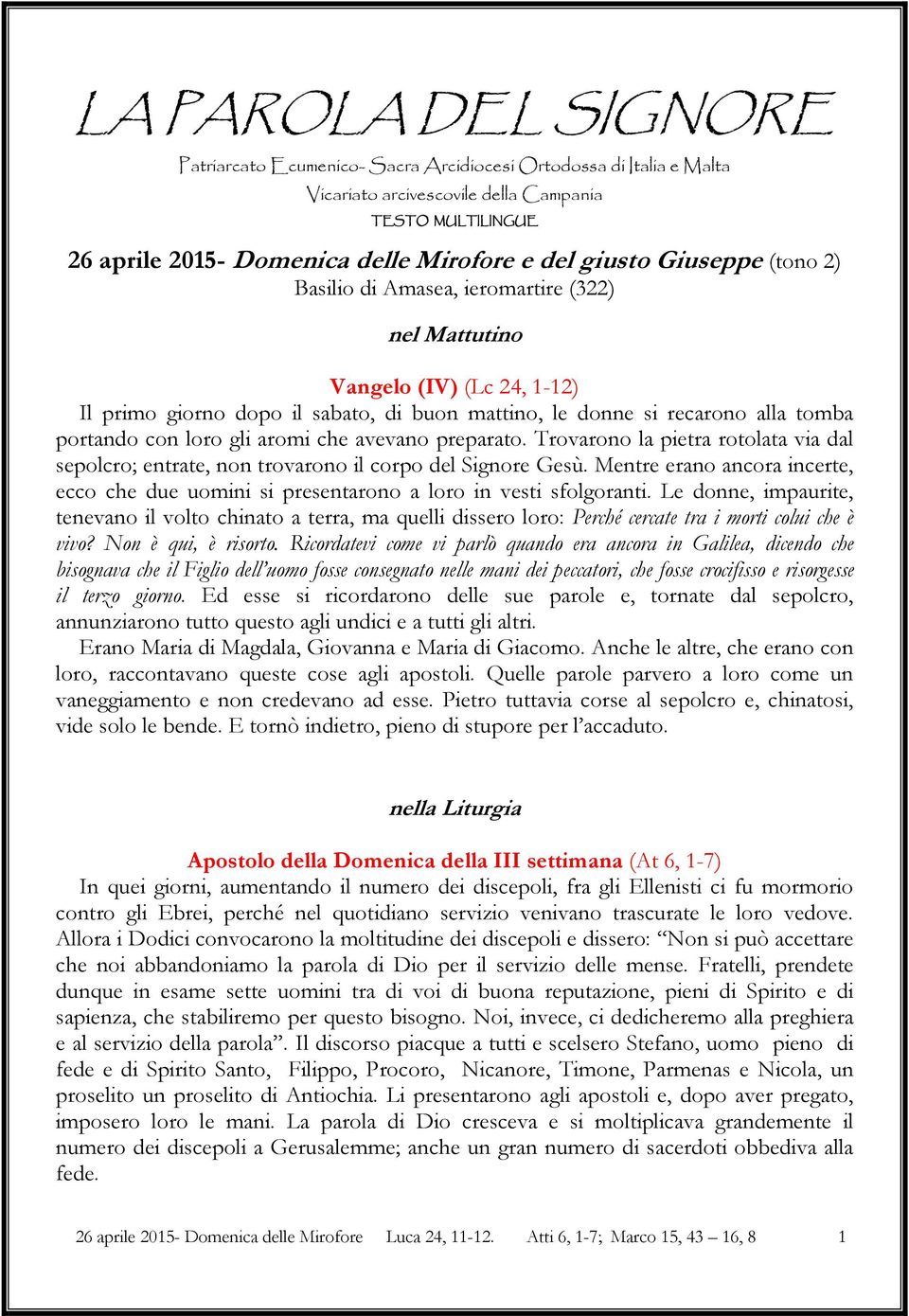 loro gli aromi che avevano preparato. Trovarono la pietra rotolata via dal sepolcro; entrate, non trovarono il corpo del Signore Gesù.