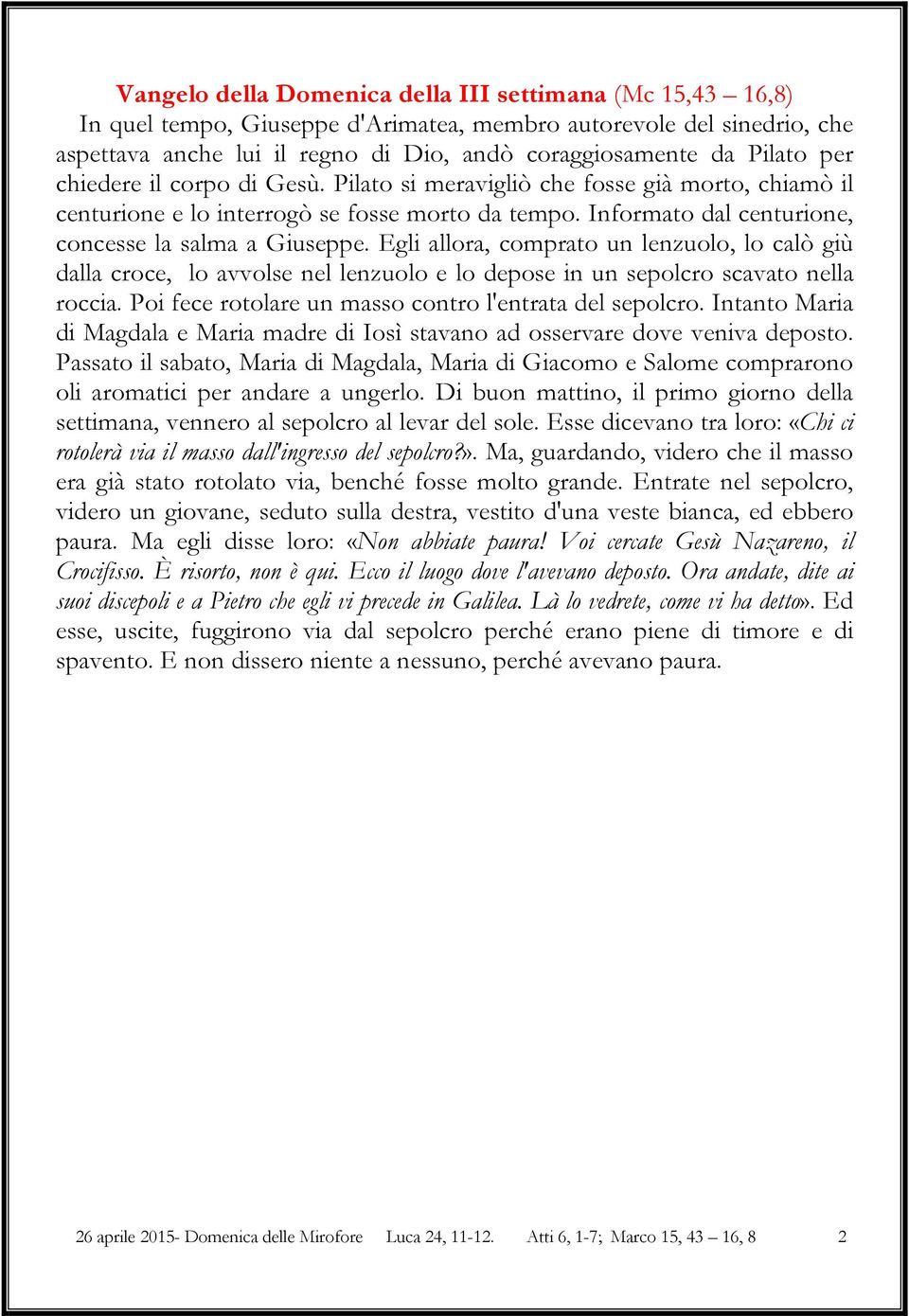 Egli allora, comprato un lenzuolo, lo calò giù dalla croce, lo avvolse nel lenzuolo e lo depose in un sepolcro scavato nella roccia. Poi fece rotolare un masso contro l'entrata del sepolcro.