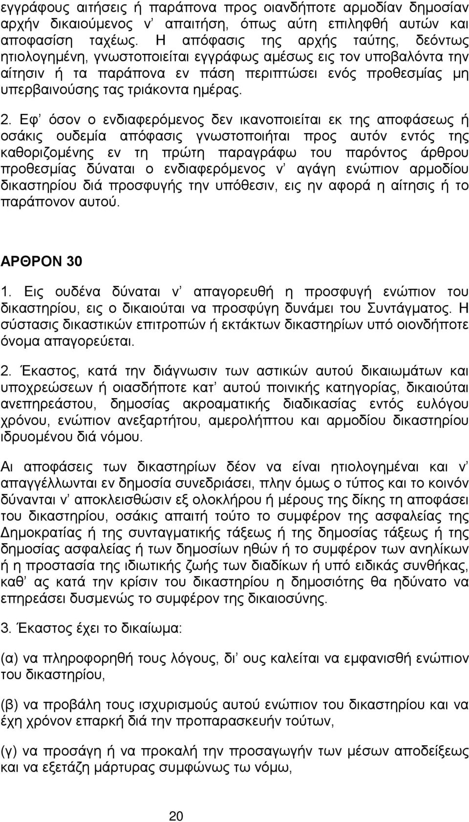 2. Εφ όσον ο ενδιαφερόμενος δεν ικανοποιείται εκ της αποφάσεως ή οσάκις ουδεμία απόφασις γνωστοποιήται προς αυτόν εντός της καθοριζομένης εν τη πρώτη παραγράφω του παρόντος άρθρου προθεσμίας δύναται