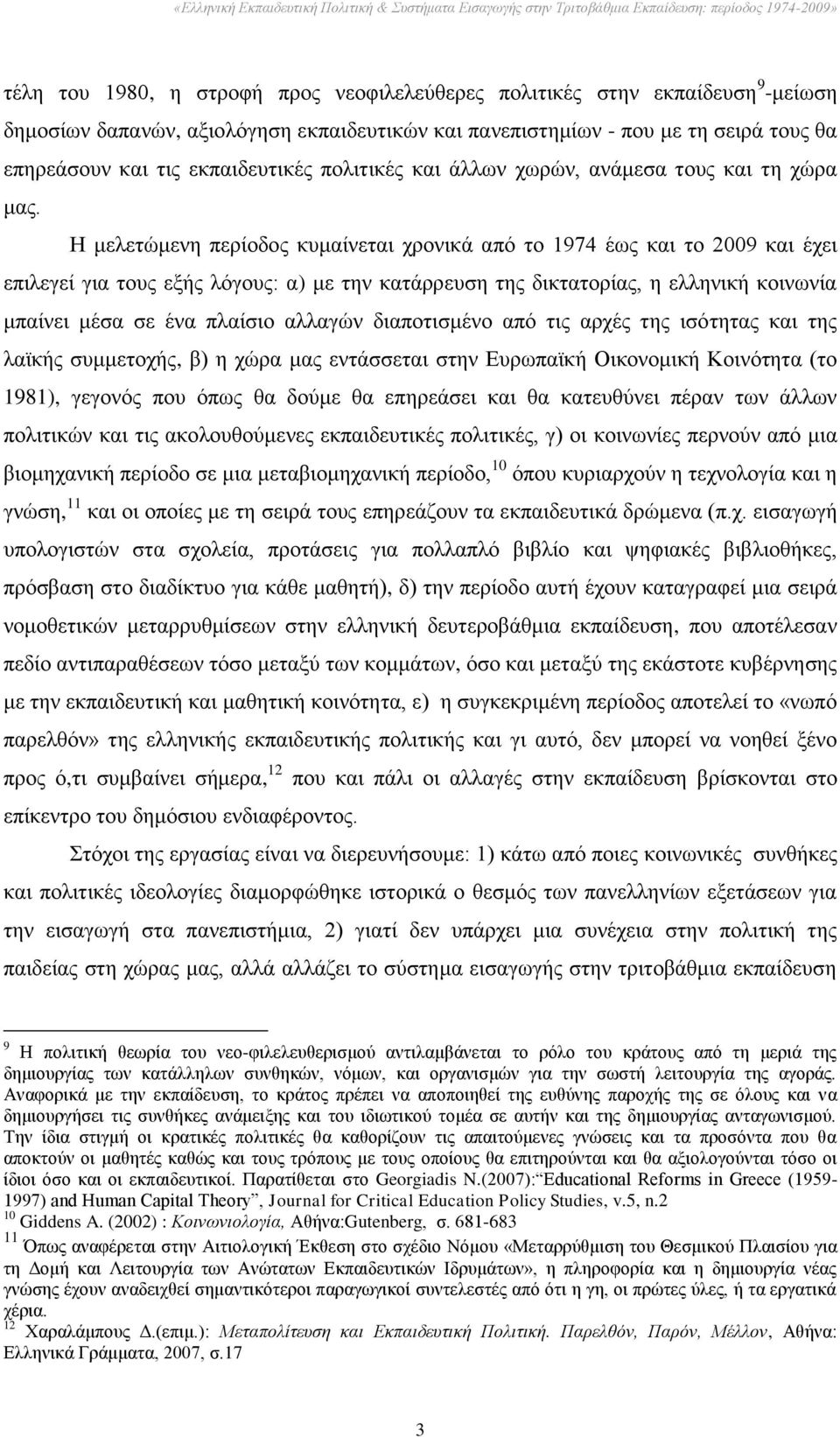 Ζ κειεηψκελε πεξίνδνο θπκαίλεηαη ρξνληθά απφ ην 1974 έσο θαη ην 2009 θαη έρεη επηιεγεί γηα ηνπο εμήο ιφγνπο: α) κε ηελ θαηάξξεπζε ηεο δηθηαηνξίαο, ε ειιεληθή θνηλσλία κπαίλεη κέζα ζε έλα πιαίζην